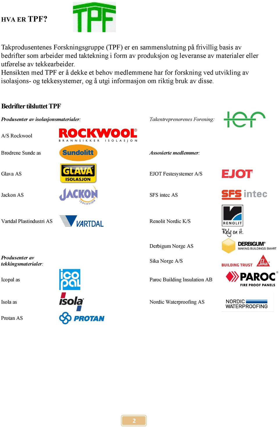 tekkearbeider. Hensikten med TPF er å dekke et behov medlemmene har for forskning ved utvikling av isolasjons- og tekkesystemer, og å utgi informasjon om riktig bruk av disse.