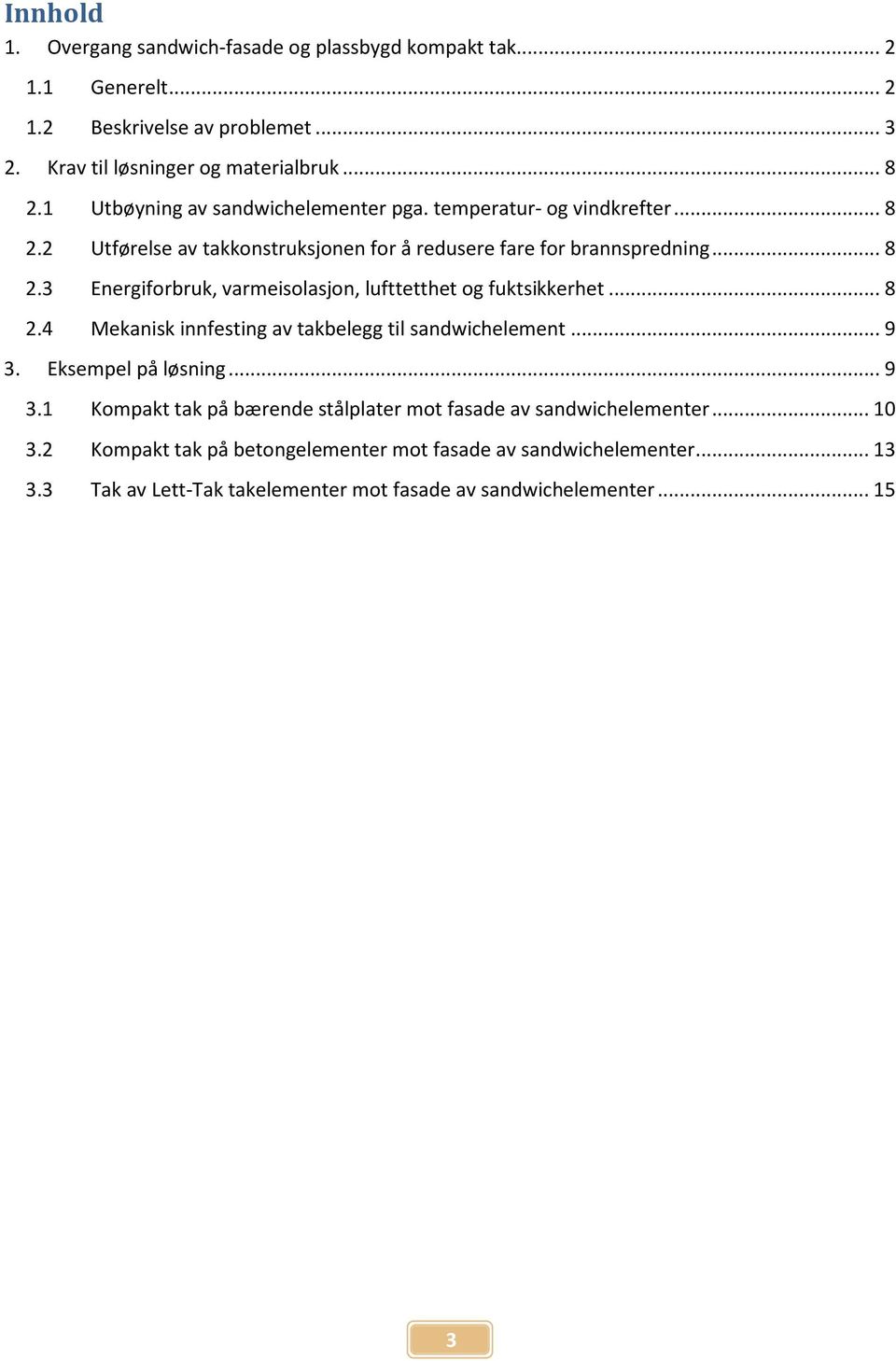 .. 8 2.4 Mekanisk innfesting av takbelegg til sandwichelement... 9 3. Eksempel på løsning... 9 3.1 Kompakt tak på bærende stålplater mot fasade av sandwichelementer... 10 3.