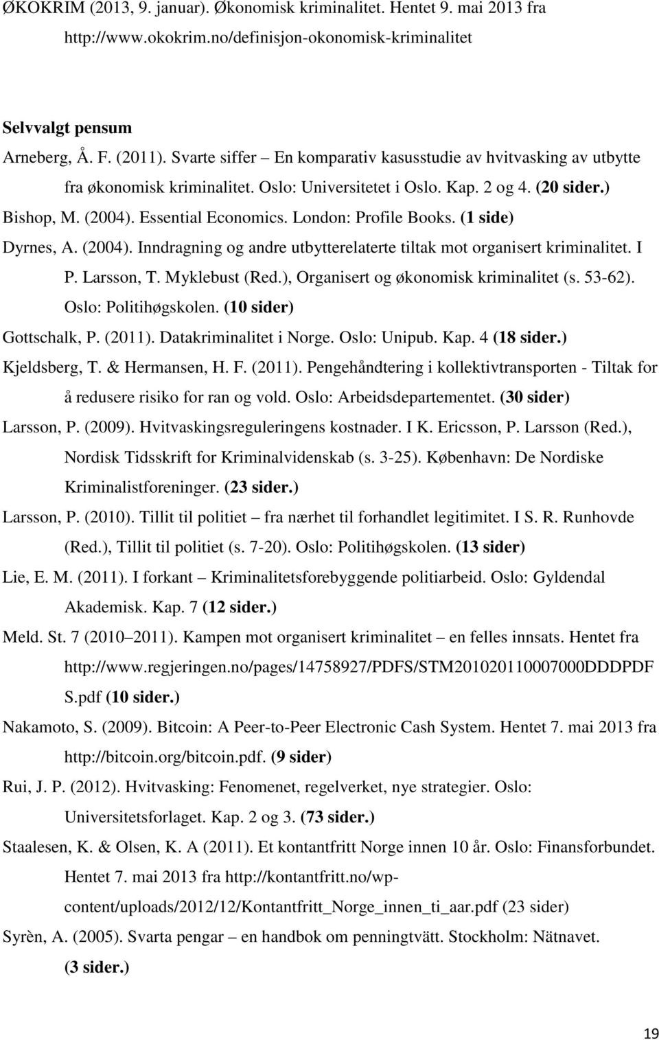 London: Profile Books. (1 side) Dyrnes, A. (2004). Inndragning og andre utbytterelaterte tiltak mot organisert kriminalitet. I P. Larsson, T. Myklebust (Red.), Organisert og økonomisk kriminalitet (s.