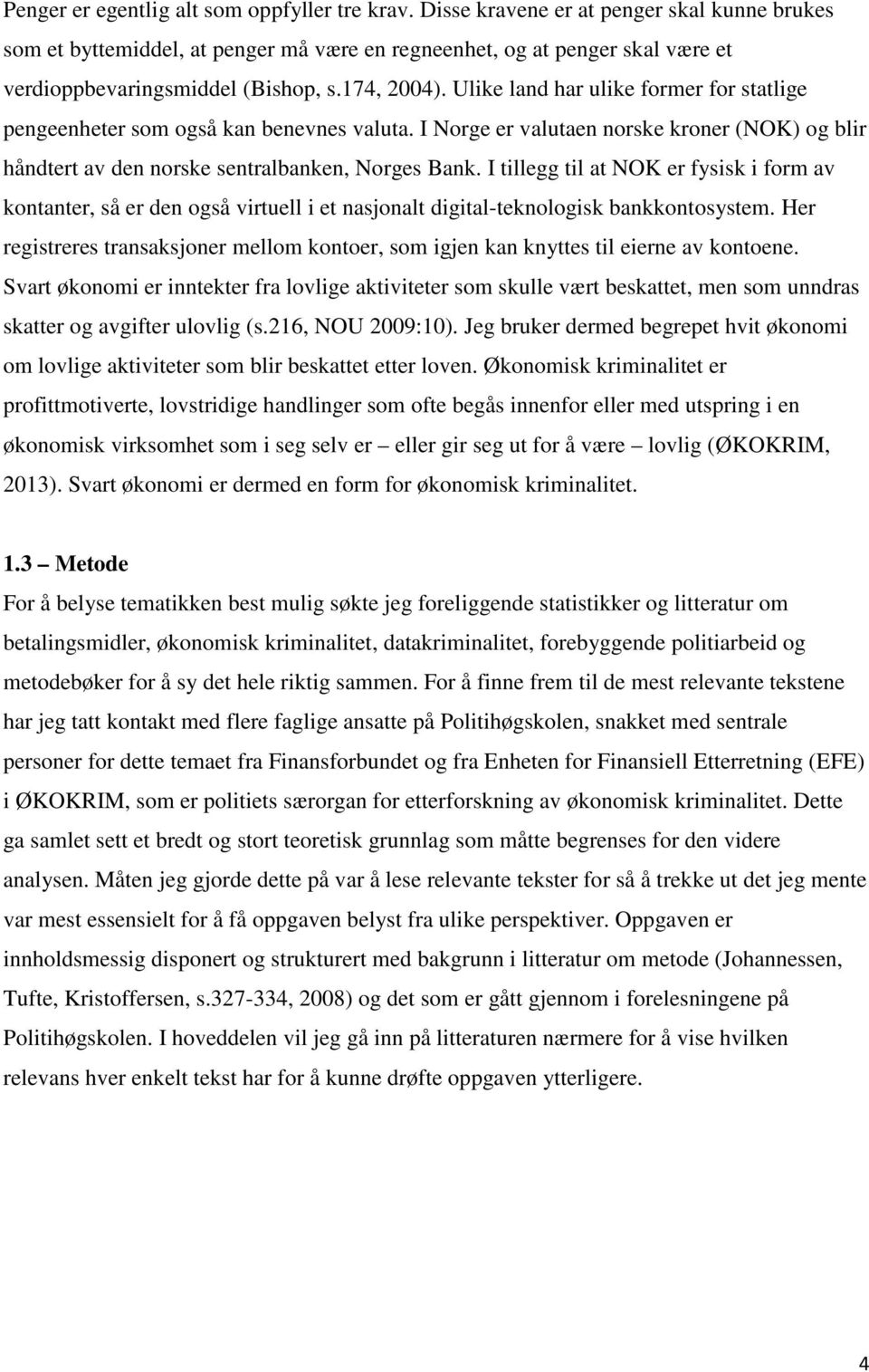 Ulike land har ulike former for statlige pengeenheter som også kan benevnes valuta. I Norge er valutaen norske kroner (NOK) og blir håndtert av den norske sentralbanken, Norges Bank.