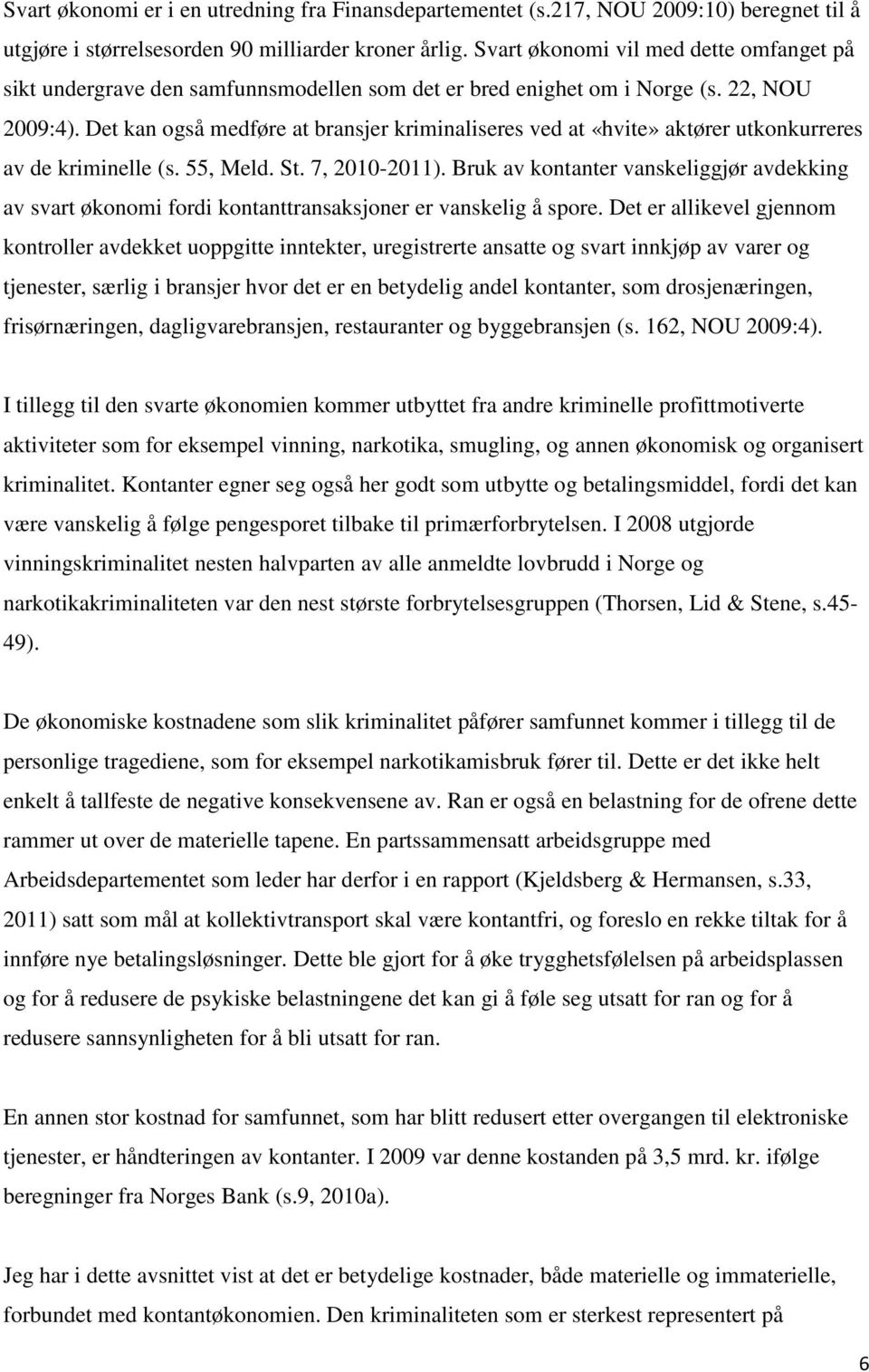 Det kan også medføre at bransjer kriminaliseres ved at «hvite» aktører utkonkurreres av de kriminelle (s. 55, Meld. St. 7, 2010-2011).