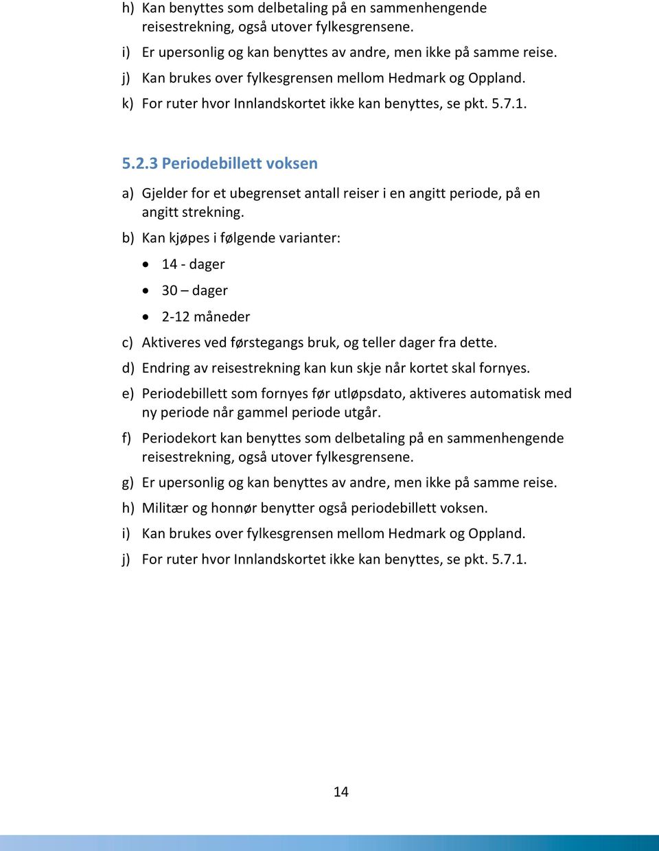 3 Periodebillett voksen a) Gjelder for et ubegrenset antall reiser i en angitt periode, på en angitt strekning.