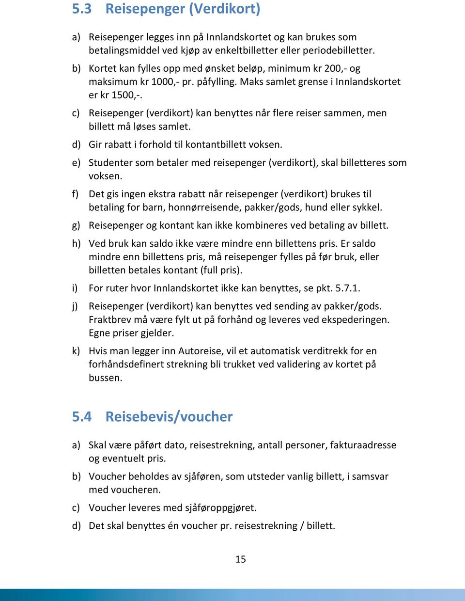 c) Reisepenger (verdikort) kan benyttes når flere reiser sammen, men billett må løses samlet. d) Gir rabatt i forhold til kontantbillett voksen.