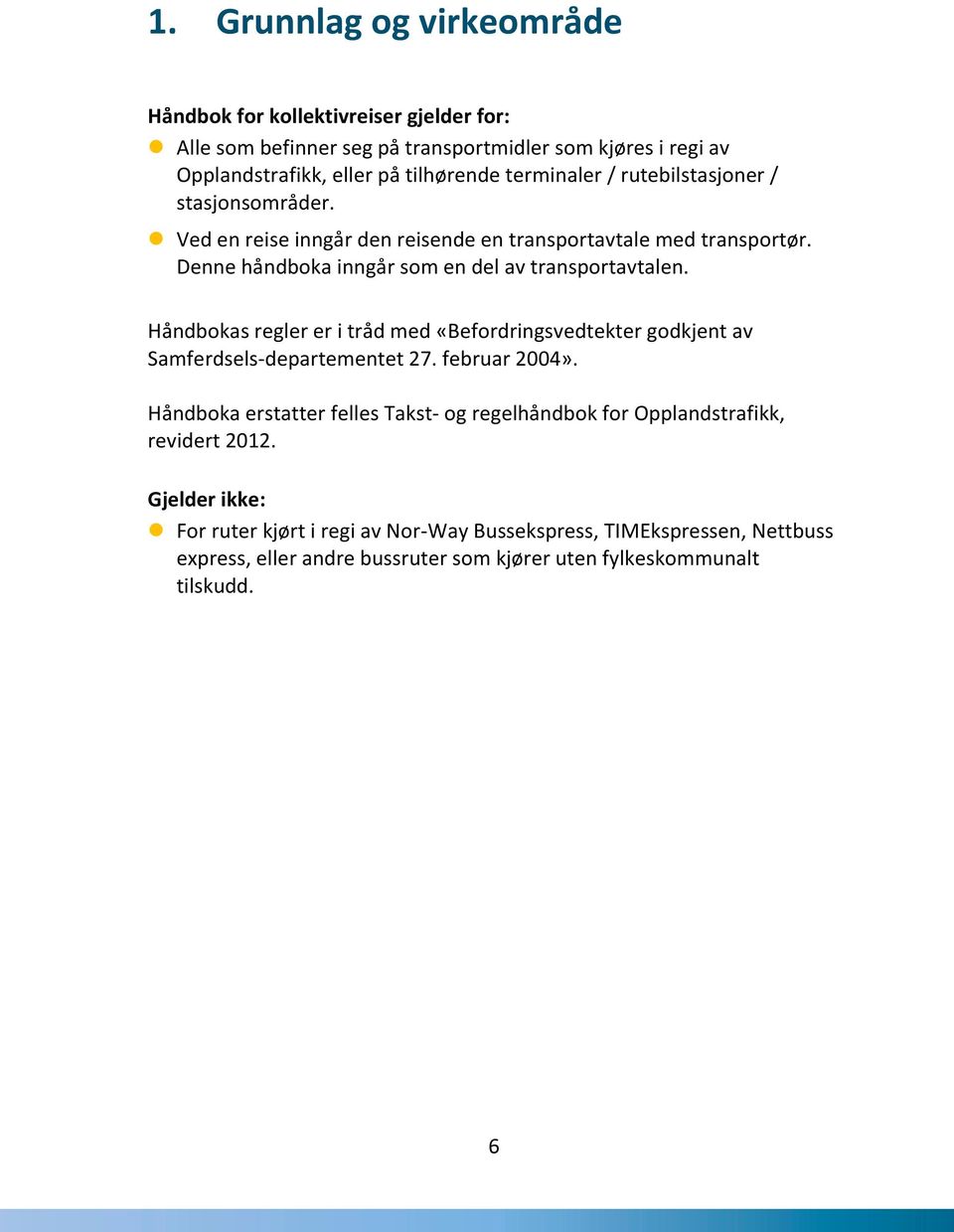 Håndbokas regler er i tråd med «Befordringsvedtekter godkjent av Samferdsels-departementet 27. februar 2004».