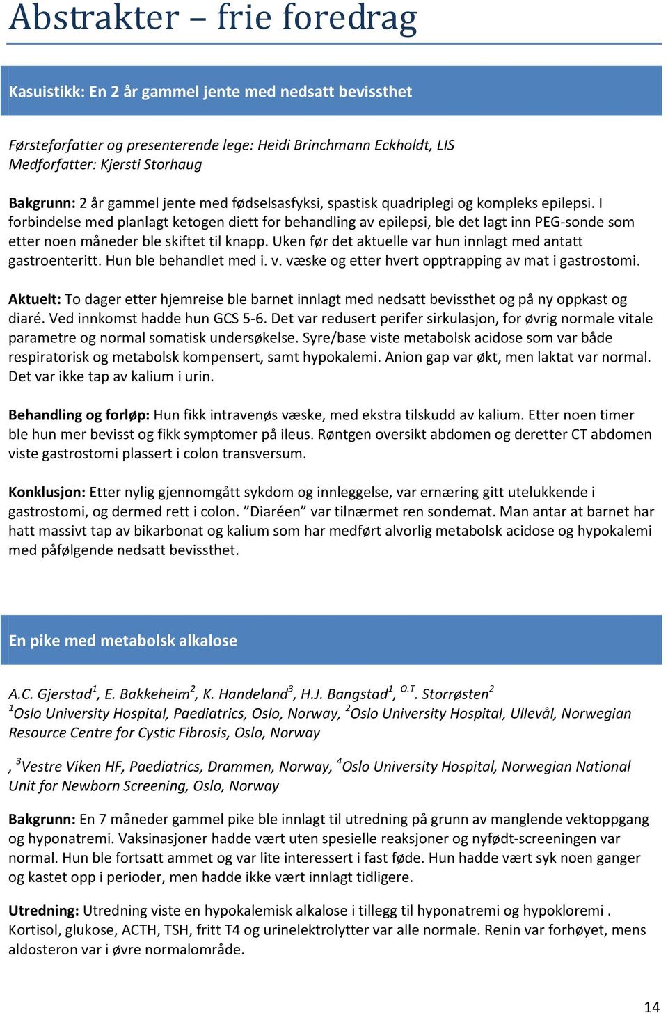 I forbindelse med planlagt ketogen diett for behandling av epilepsi, ble det lagt inn PEG-sonde som etter noen måneder ble skiftet til knapp.