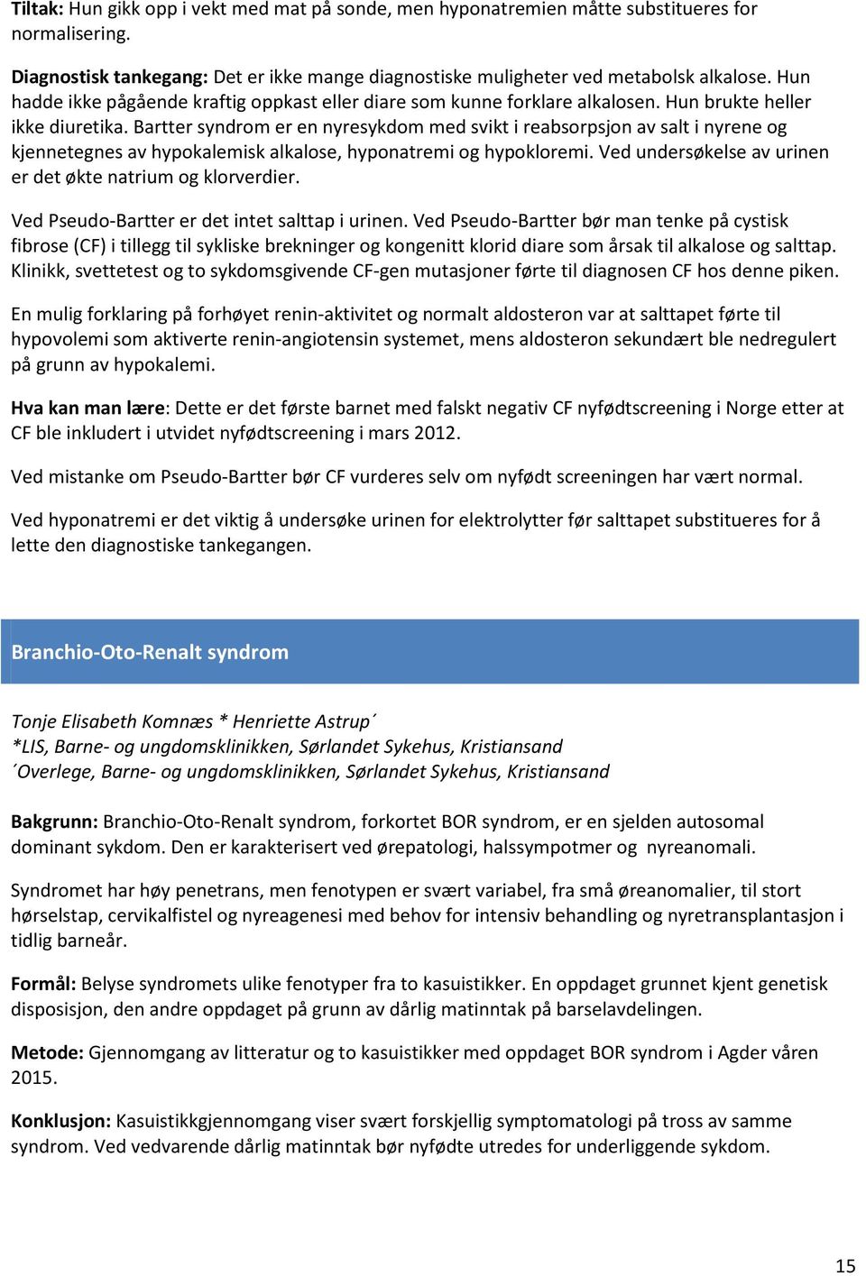 Bartter syndrom er en nyresykdom med svikt i reabsorpsjon av salt i nyrene og kjennetegnes av hypokalemisk alkalose, hyponatremi og hypokloremi.