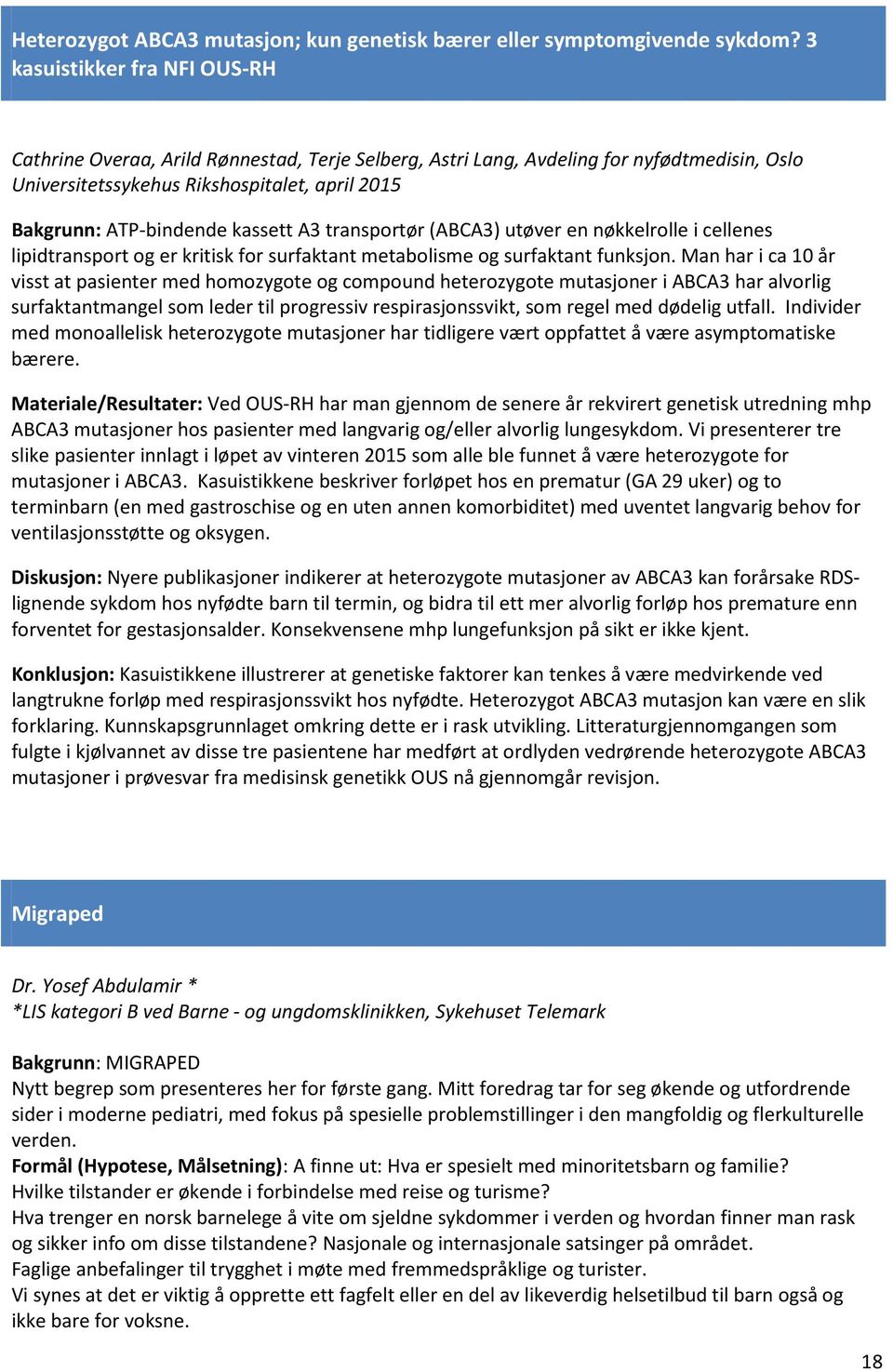 kassett A3 transportør (ABCA3) utøver en nøkkelrolle i cellenes lipidtransport og er kritisk for surfaktant metabolisme og surfaktant funksjon.