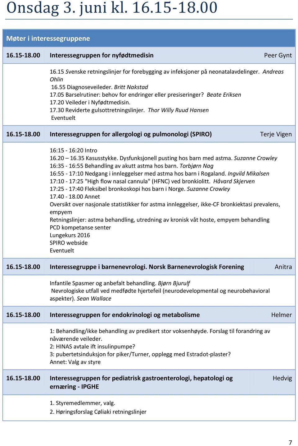 Thor Willy Ruud Hansen Eventuelt 16.15-18.00 Interessegruppen for allergologi og pulmonologi (SPIRO) Terje Vigen 16:15-16:20 Intro 16.20 16.35 Kasusstykke. Dysfunksjonell pusting hos barn med astma.