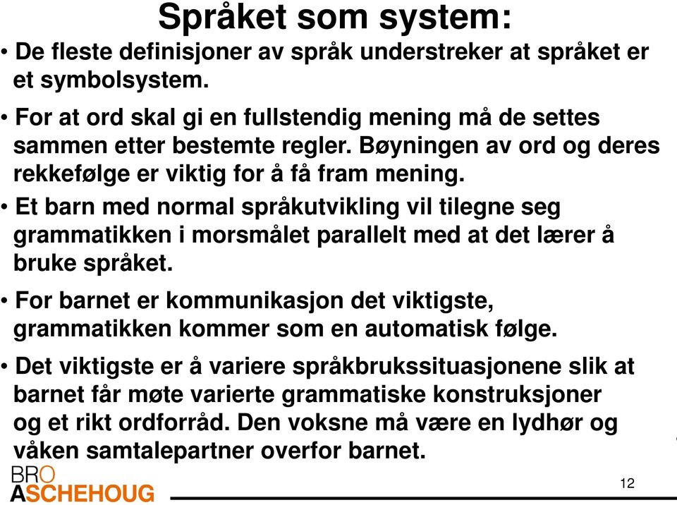 Et barn med normal språkutvikling vil tilegne seg grammatikken i morsmålet parallelt med at det lærer å bruke språket.