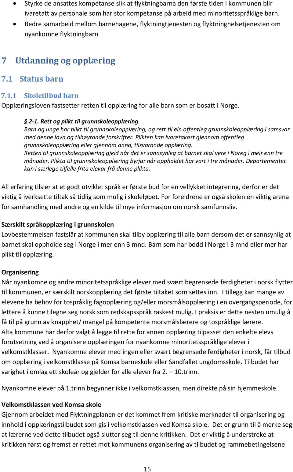 Status barn 7.1.1 Skoletilbud barn Opplæringsloven fastsetter retten til opplæring for alle barn som er bosatt i Norge. 2-1.