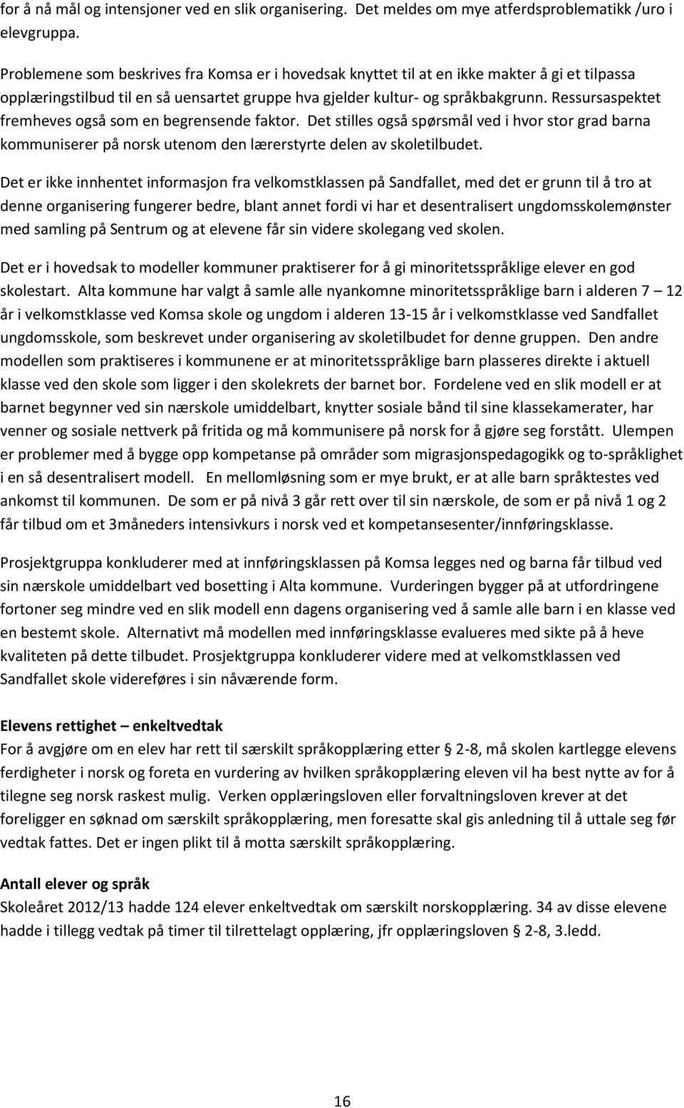 Ressursaspektet fremheves også som en begrensende faktor. Det stilles også spørsmål ved i hvor stor grad barna kommuniserer på norsk utenom den lærerstyrte delen av skoletilbudet.