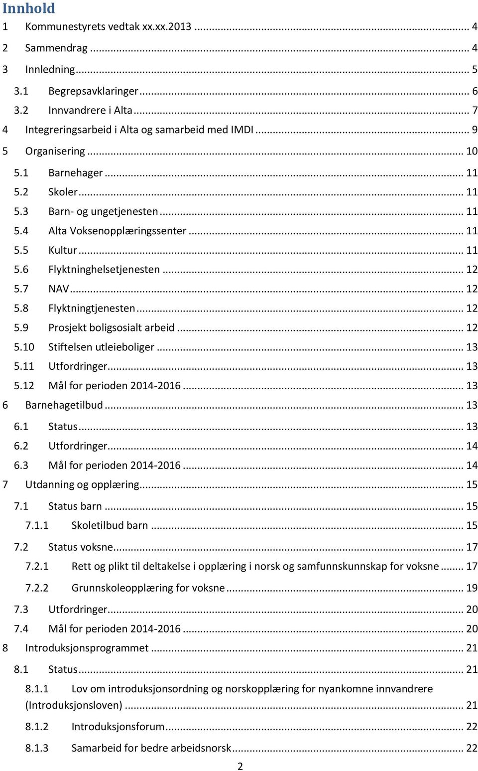 7 NAV... 12 5.8 Flyktningtjenesten... 12 5.9 Prosjekt boligsosialt arbeid... 12 5.10 Stiftelsen utleieboliger... 13 5.11 Utfordringer... 13 5.12 Mål for perioden 2014-2016... 13 6 Barnehagetilbud.