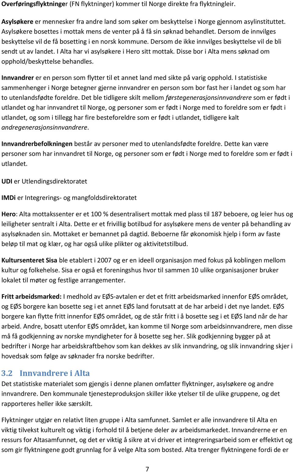 Dersom de ikke innvilges beskyttelse vil de bli sendt ut av landet. I Alta har vi asylsøkere i Hero sitt mottak. Disse bor i Alta mens søknad om opphold/beskyttelse behandles.