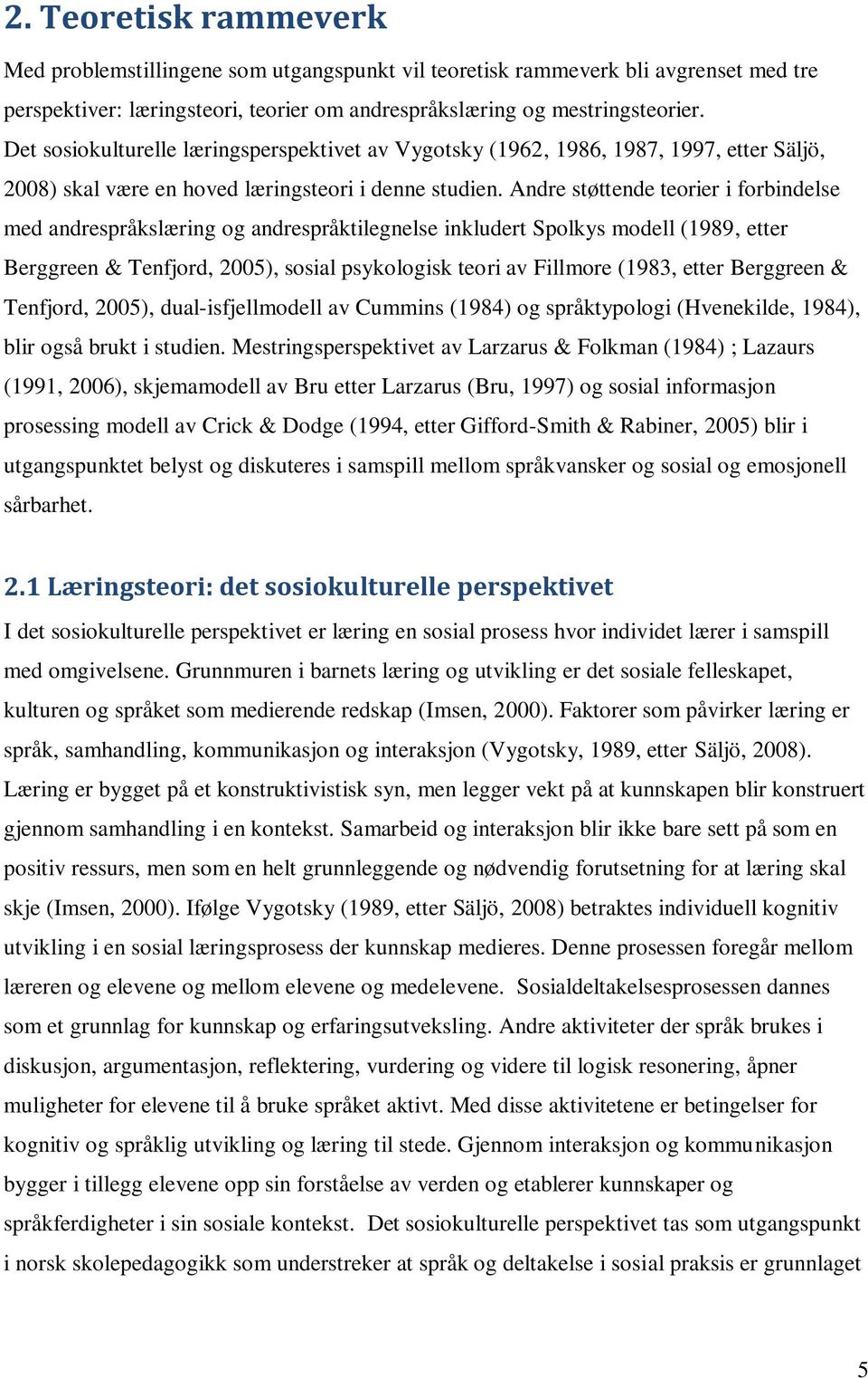 Andre støttende teorier i forbindelse med andrespråkslæring og andrespråktilegnelse inkludert Spolkys modell (1989, etter Berggreen & Tenfjord, 2005), sosial psykologisk teori av Fillmore (1983,