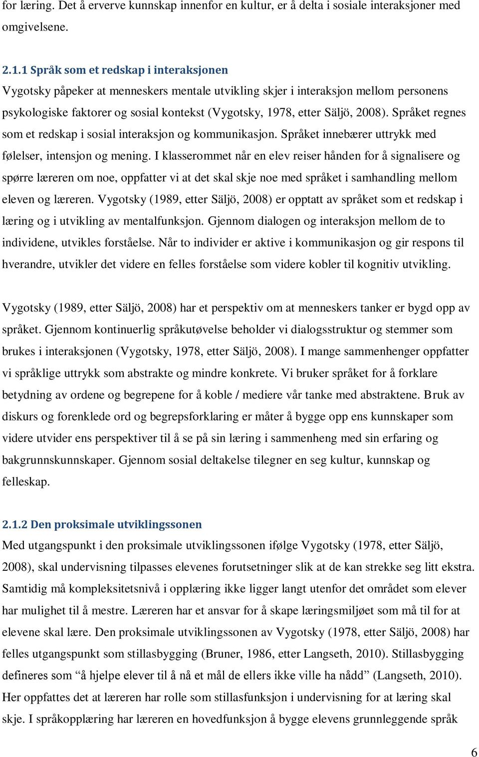 2008). Språket regnes som et redskap i sosial interaksjon og kommunikasjon. Språket innebærer uttrykk med følelser, intensjon og mening.