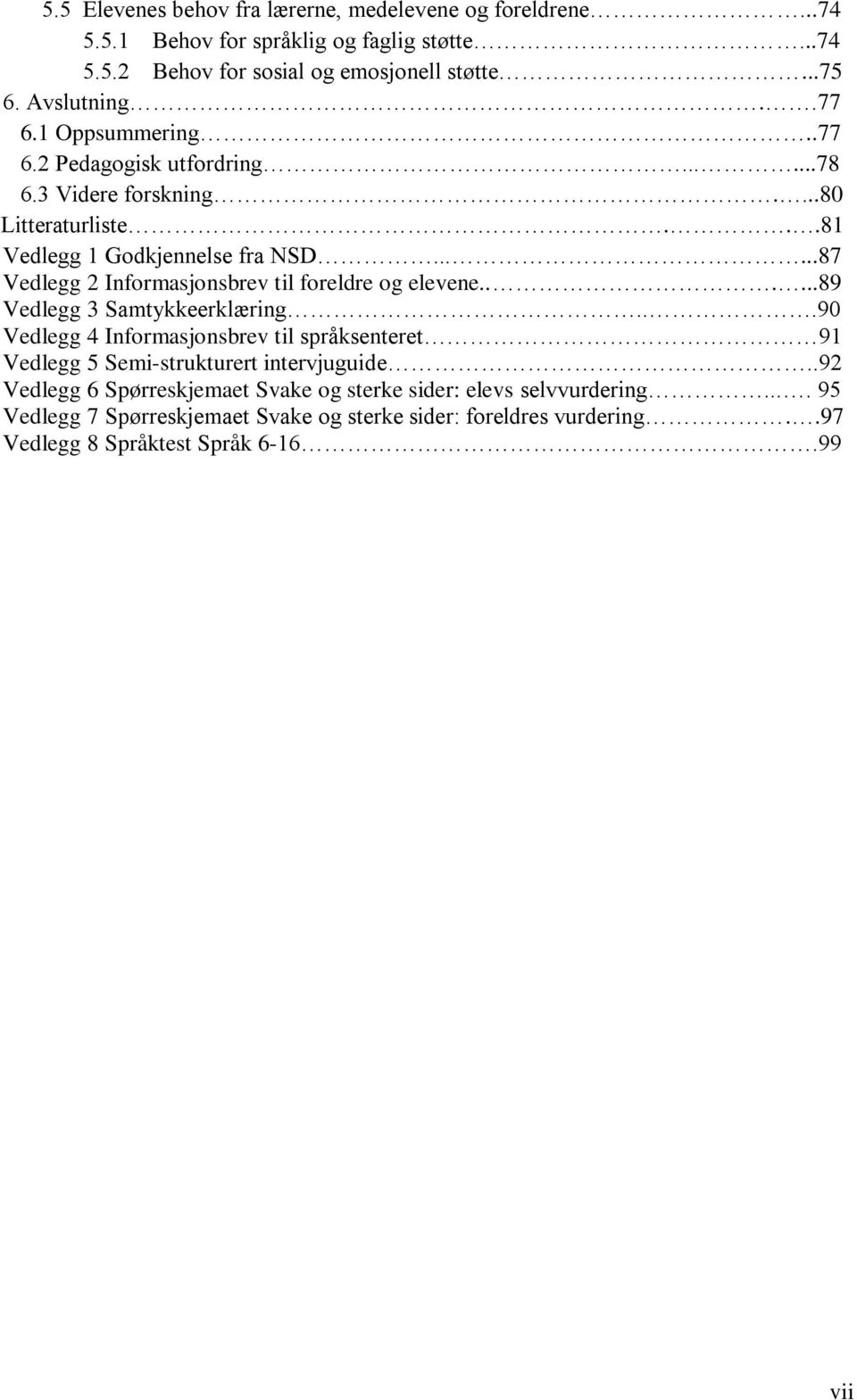 .....87 Vedlegg 2 Informasjonsbrev til foreldre og elevene......89 Vedlegg 3 Samtykkeerklæring.