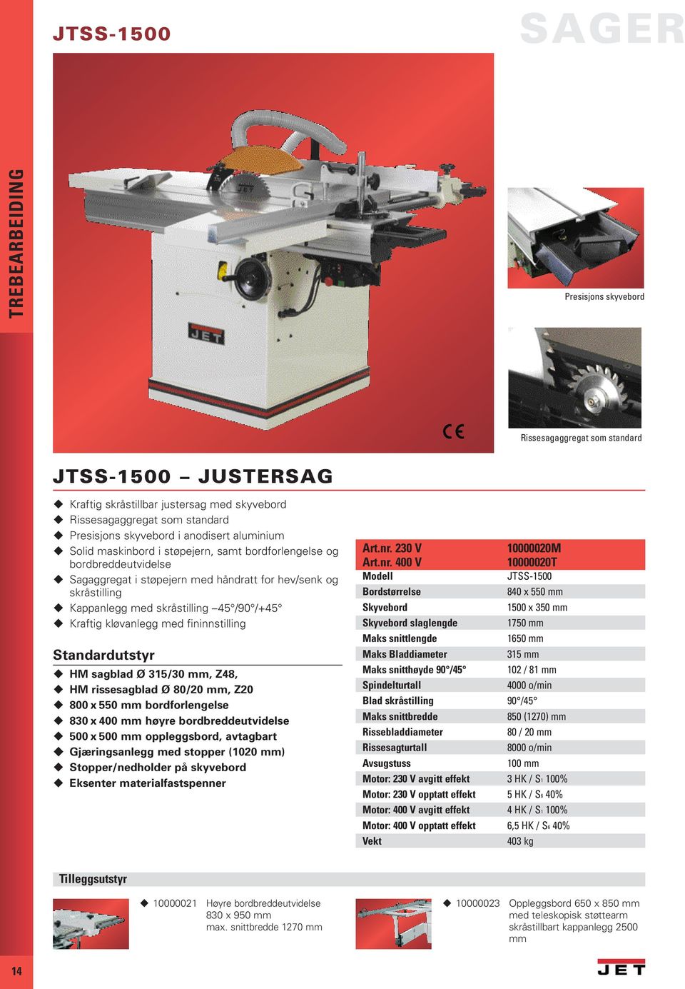 kløvanlegg med fininnstilling Standardutstyr HM sagblad Ø 315/30 mm, Z48, HM rissesagblad Ø 80/20 mm, Z20 800 x 550 mm bordforlengelse 830 x 400 mm høyre bordbreddeutvidelse 500 x 500 mm