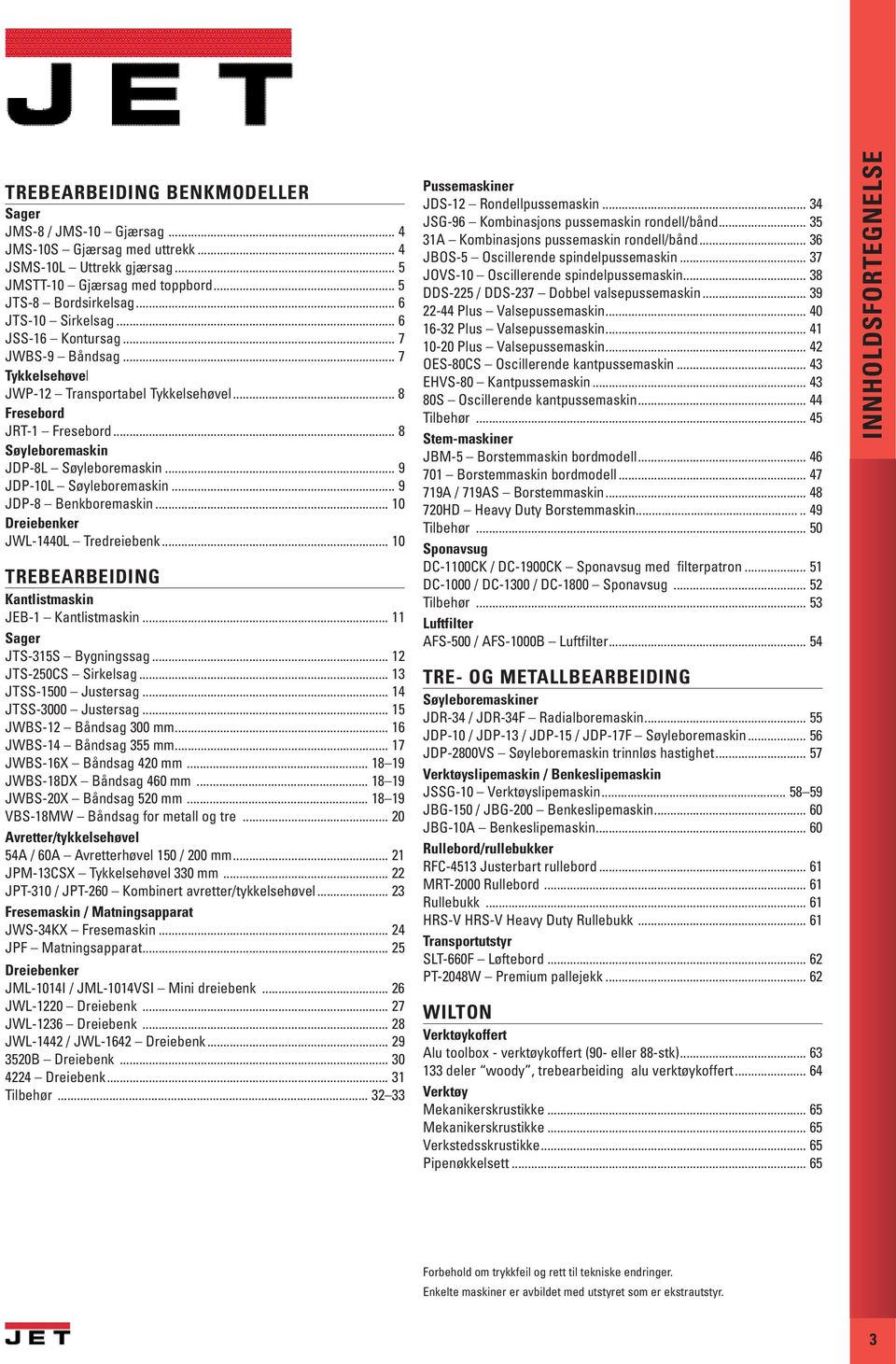 .. 9 JDP-8 Benkboremaskin... 10 Dreiebenker JWL-1440L Tredreiebenk... 10 Kantlistmaskin JEB-1 Kantlistmaskin... 11 Sager JTS-315S Bygningssag... 12 JTS-250CS Sirkelsag... 13 JTSS-1500 Justersag.