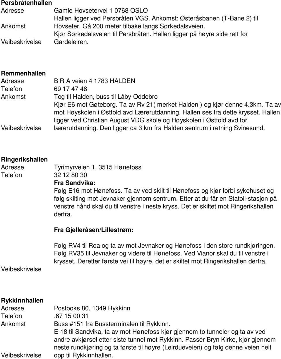 Remmenhallen B R A veien 4 1783 HALDEN Telefon 69 17 47 48 Ankomst Tog til Halden, buss til Låby-Oddebro Kjør E6 mot Gøteborg. Ta av Rv 21( merket Halden ) og kjør denne 4.3km.