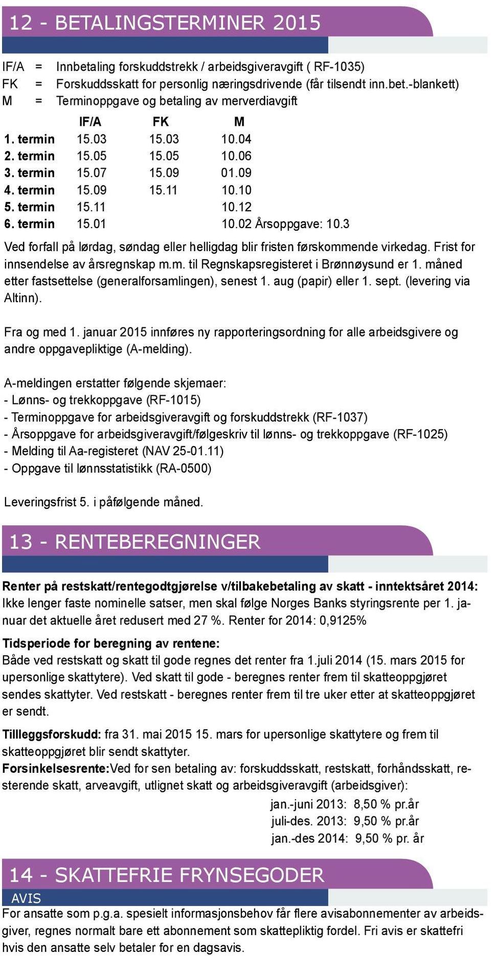 3 Ved forfall på lørdag, søndag eller helligdag blir fristen førskommende virkedag. Frist for innsendelse av årsregnskap m.m. til Regnskapsregisteret i Brønnøysund er 1.