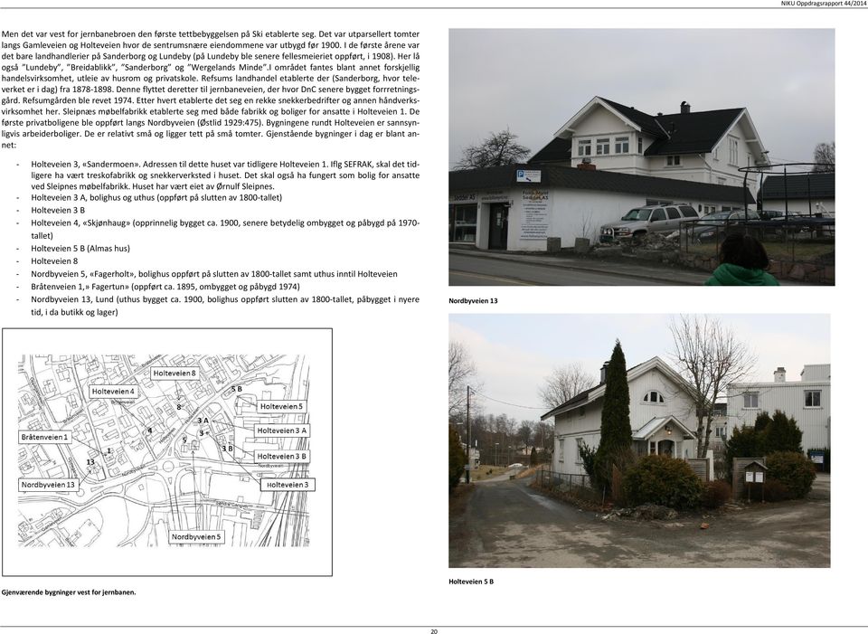 I området fantes blant annet forskjellig handelsvirksomhet, utleie av husrom og privatskole. Refsums landhandel etablerte der (Sanderborg, hvor televerket er i dag) fra 1878-1898.