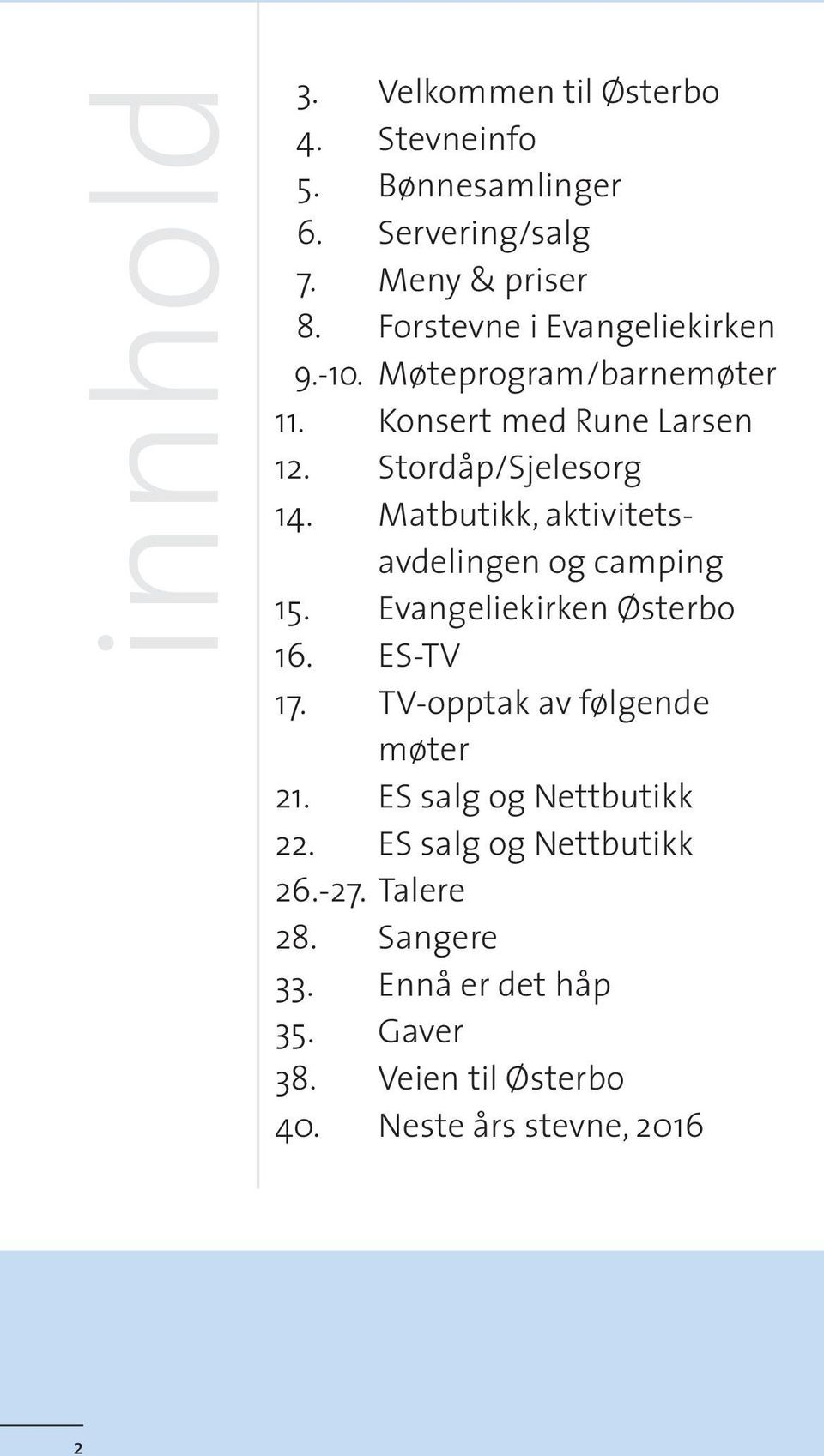 Matbutikk, aktivitetsavdelingen og camping 15. Evangeliekirken Østerbo 16. ES-TV 17. TV-opptak av følgende møter 21.