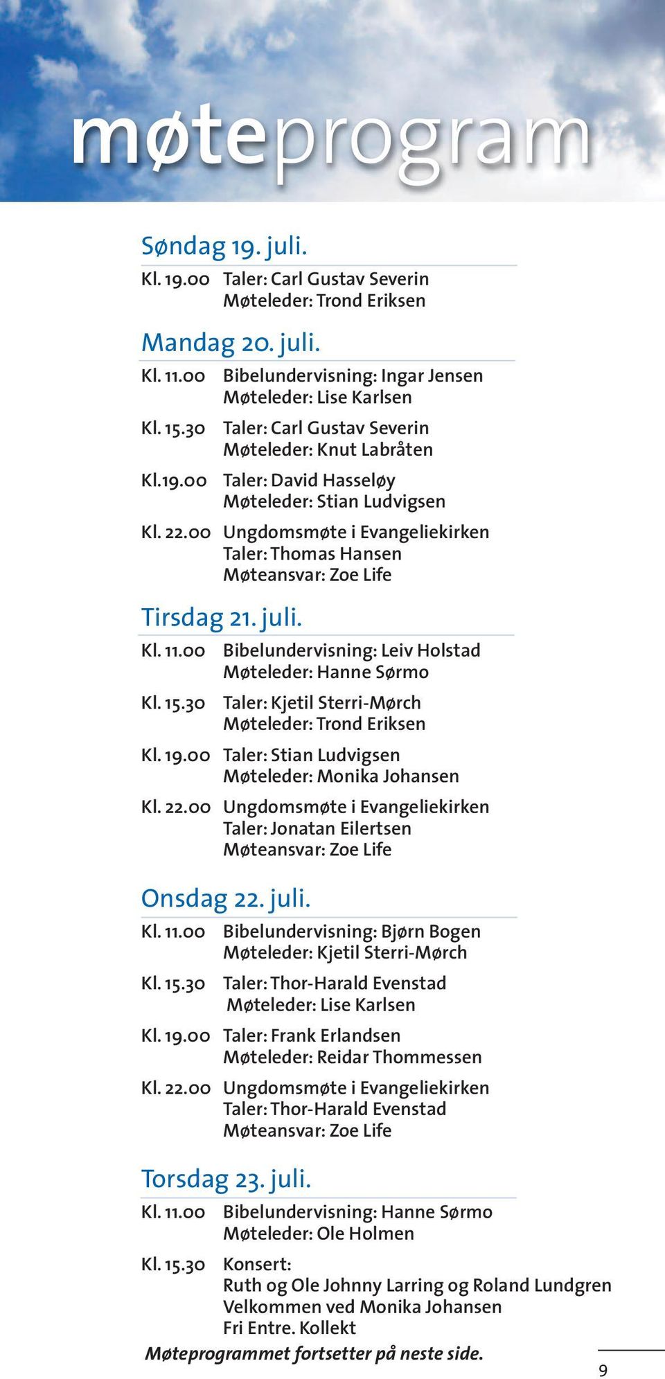 00 Ungdomsmøte i Evangeliekirken Taler: Thomas Hansen Møteansvar: Zoe Life Tirsdag 21. juli. Kl. 11.00 Bibelundervisning: Leiv Holstad Møteleder: Hanne Sørmo Kl. 15.