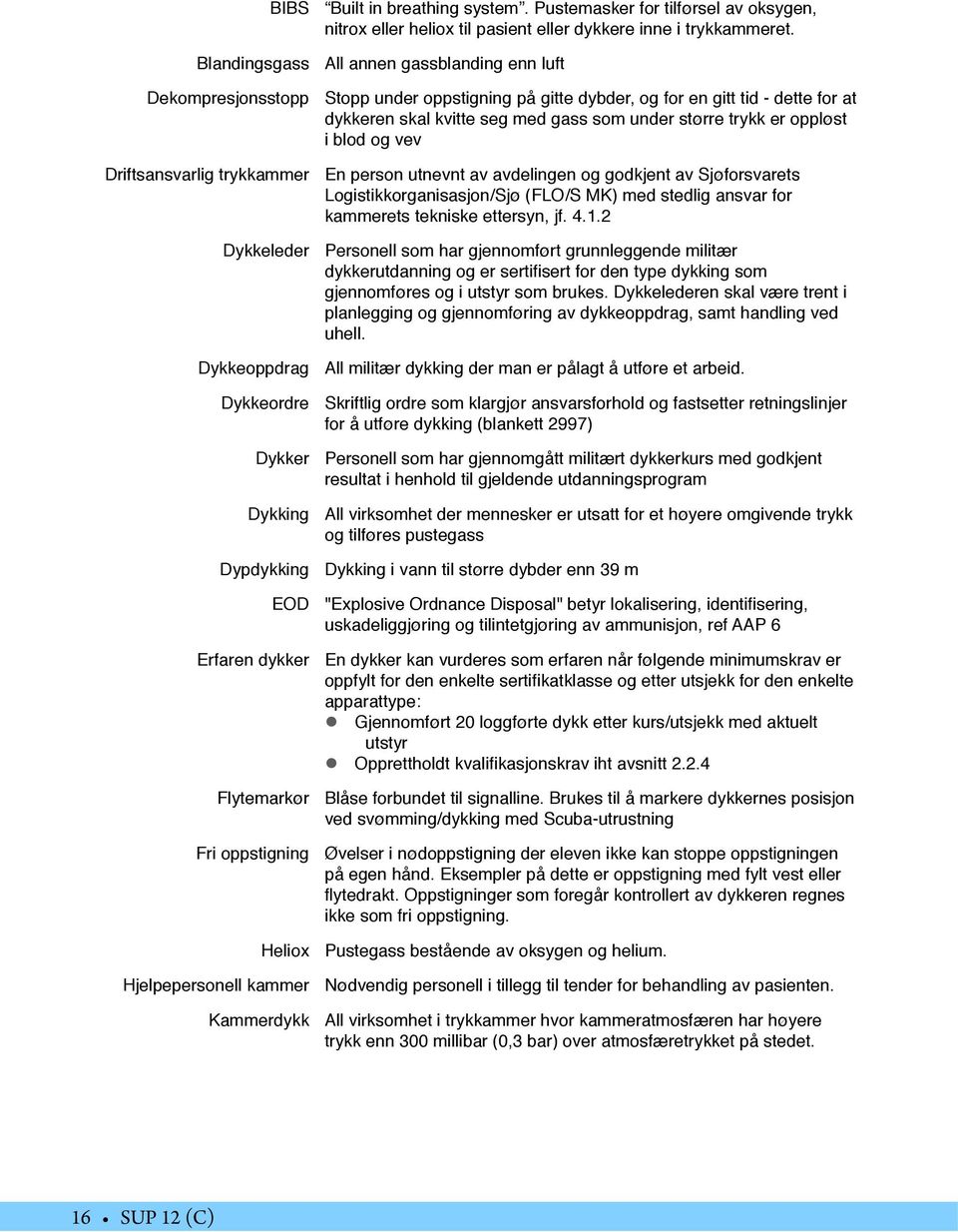 blod og vev Driftsansvarlig trykkammer Dykkeleder Dykkeoppdrag Dykkeordre Dykker Dykking Dypdykking EOD Erfaren dykker Flytemarkør Fri oppstigning Heliox Hjelpepersonell kammer Kammerdykk En person