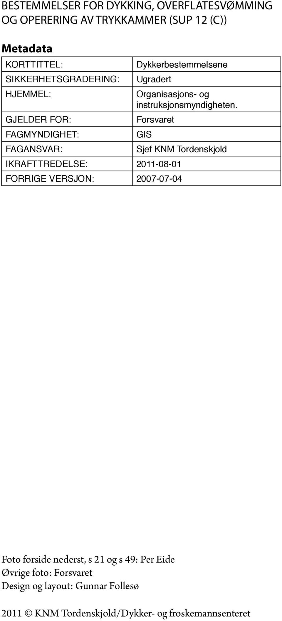 GJELDER FOR: Forsvaret FAGMYNDIGHET: GIS FagANSVAR: Sjef KNM Tordenskjold IKRAFTTREDELSE: 2011-08-01 Forrige versjon: