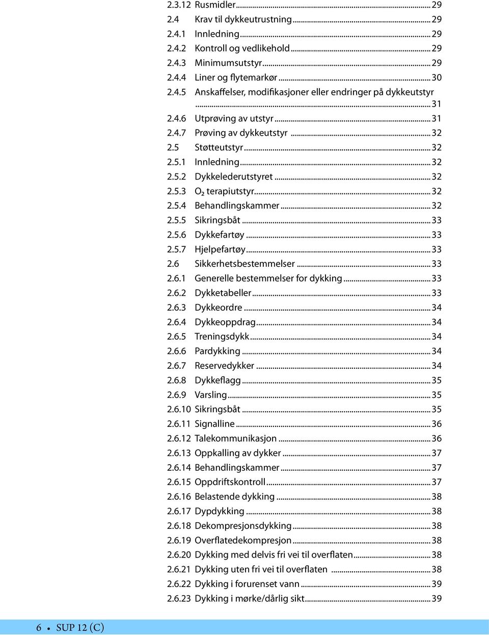 .. 32 2.5.5 Sikringsbåt... 33 2.5.6 Dykkefartøy... 33 2.5.7 Hjelpefartøy... 33 2.6 Sikkerhetsbestemmelser... 33 2.6.1 Generelle bestemmelser for dykking... 33 2.6.2 Dykketabeller... 33 2.6.3 Dykkeordre.