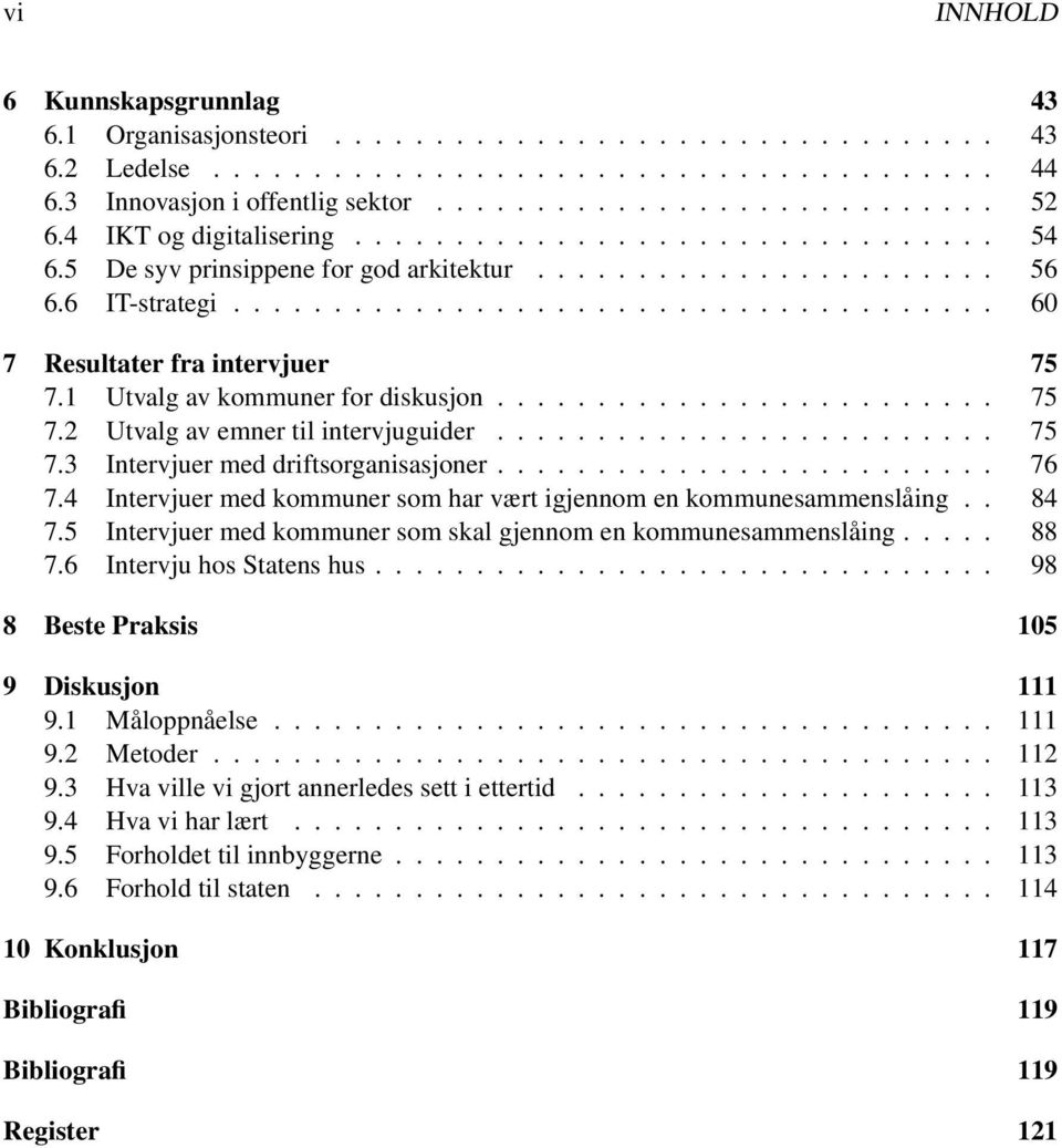 1 Utvalg av kommuner for diskusjon......................... 75 7.2 Utvalg av emner til intervjuguider......................... 75 7.3 Intervjuer med driftsorganisasjoner......................... 76 7.