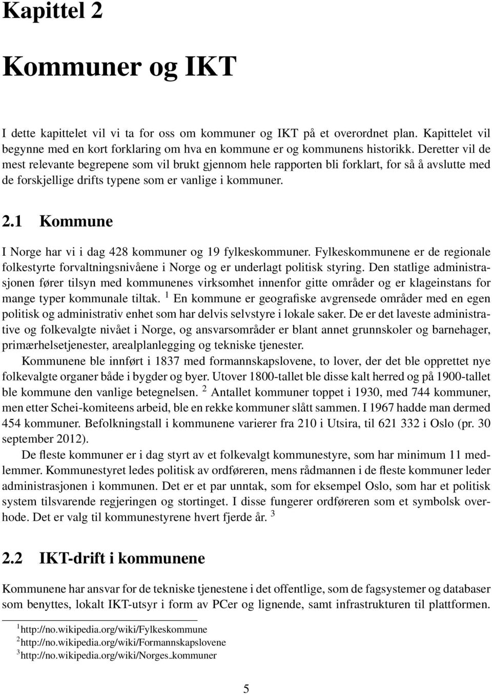 1 Kommune I Norge har vi i dag 428 kommuner og 19 fylkeskommuner. Fylkeskommunene er de regionale folkestyrte forvaltningsnivåene i Norge og er underlagt politisk styring.