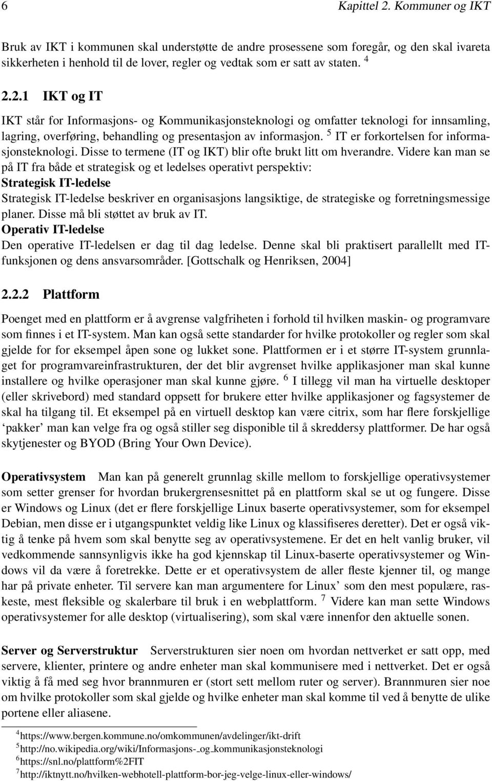 5 IT er forkortelsen for informasjonsteknologi. Disse to termene (IT og IKT) blir ofte brukt litt om hverandre.