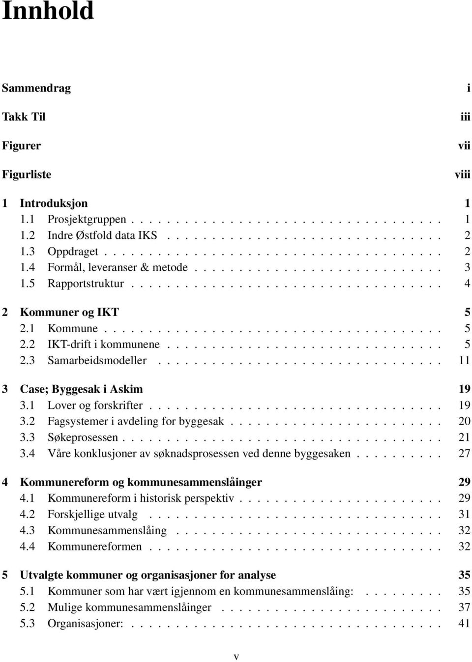 1 Kommune...................................... 5 2.2 IKT-drift i kommunene............................... 5 2.3 Samarbeidsmodeller................................ 11 3 Case; Byggesak i Askim 19 3.