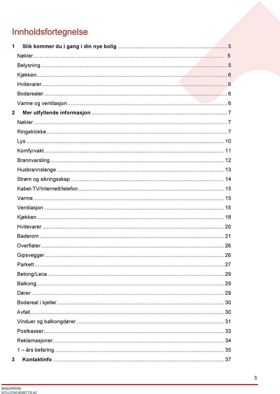 .. 14 Kabel-TV/Internett/telefon... 15 Varme... 15 Ventilasjon... 15 Kjøkken... 18 Hvitevarer... 20 Baderom... 21 Overflater... 26 Gipsvegger... 26 Parkett.