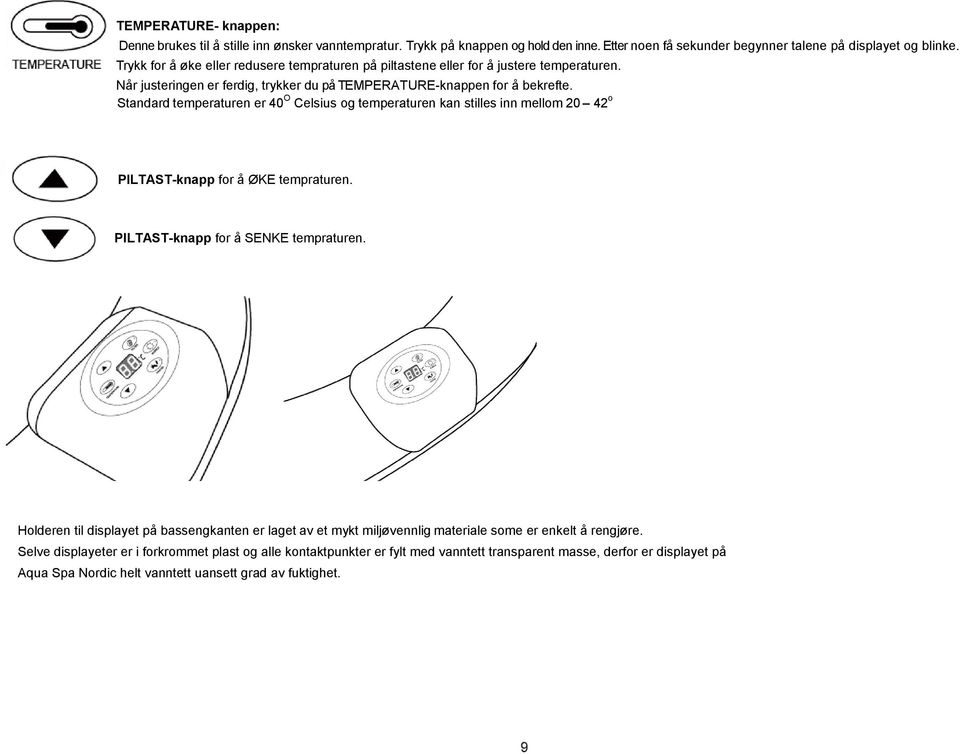 Standard temperaturen er 40 O Celsius og temperaturen kan stilles inn mellom 20 42 o 7 PILTAST-knapp for å ØKE tempraturen. PILTAST-knapp for å SENKE tempraturen.