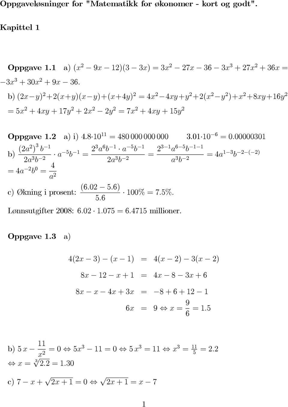 00000301 b) (2a2 ) 3 b 1 a 5 b 1 = 23 a 6 b 1 a 5 b 1 = 23 1 a 6 5 b 1 1 =4a 1 3 b 2 ( 2) 2a 3 b 2 2a 3 b 2 a 3 b 2 =4a 2 b 0 = 4 a 2 (6.02 5.6) c) Økning i prosent: 100% = 7.5%. 5.6 Lønnsutgifter 2008: 6.