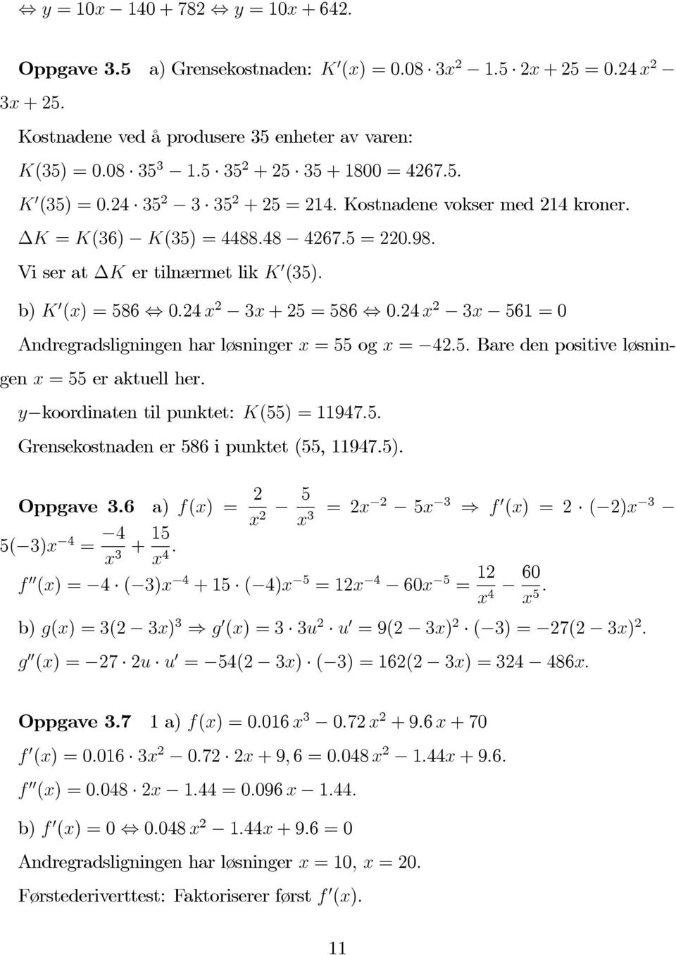 b) K 0 (x) =586 0.24 x 2 3x + 25 = 586 0.24 x 2 3x 561 = 0 Andregradsligningen har løsninger x = 55og x = 42.5. Bare den positive løsningen x =55er aktuell her.