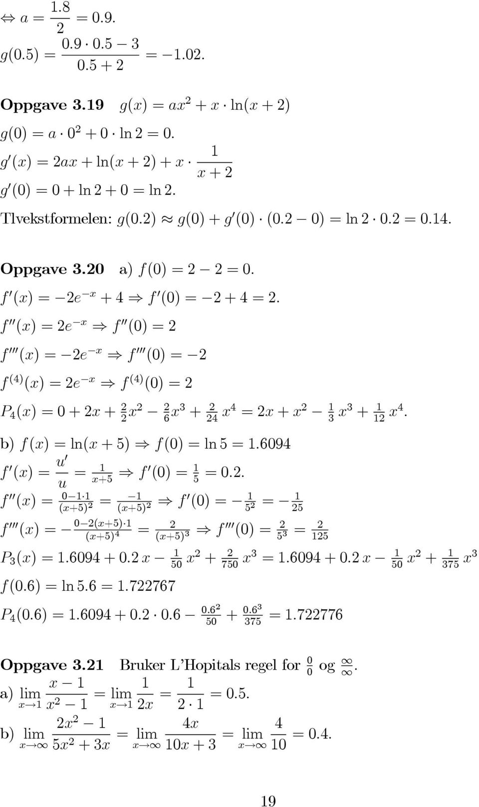 f 00 (x) =2e x f 00 (0) = 2 f 000 (x) = 2e x f 000 (0) = 2 f (4) (x) =2e x f (4) (0) = 2 P 4 (x) =0+2x + 2 2 x2 2 6 x3 + 2 24 x4 =2x + x 2 1 3 x3 + 1 12 x4. b) f(x) =ln(x +5) f(0) = ln 5 = 1.