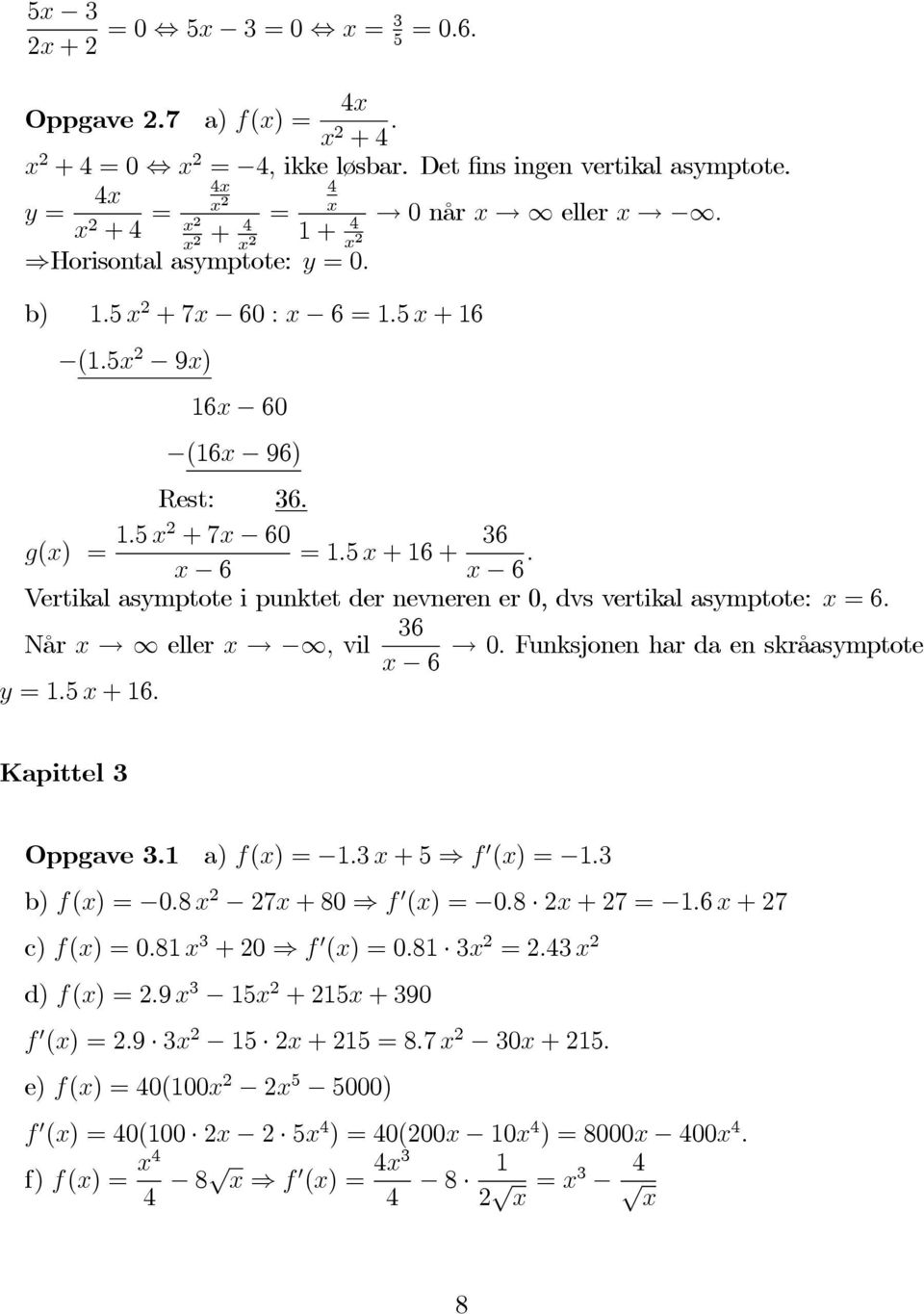 5 x +16+ 36 x 6 x 6. Vertikal asymptote i punktet der nevneren er 0, dvs vertikal asymptote: x =6. 36 Når x eller x, vil 0. Funksjonen har da en skråasymptote x 6 y =1.5 x +16. Kapittel 3 Oppgave 3.