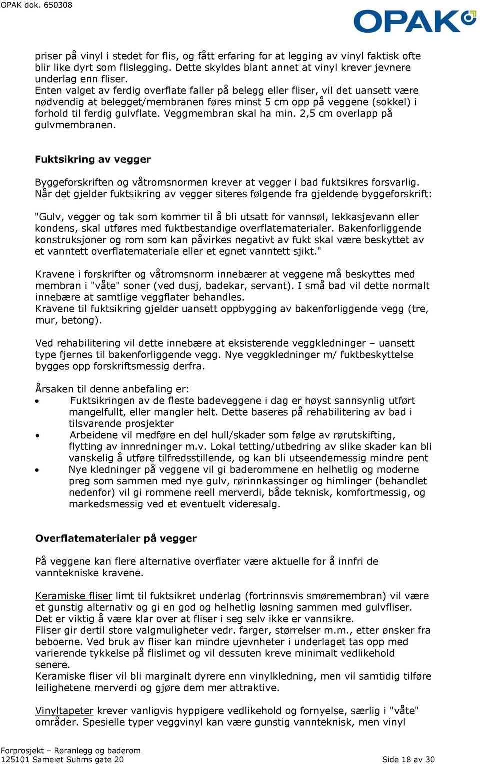 Veggmembran skal ha min. 2,5 cm overlapp på gulvmembranen. Fuktsikring av vegger Byggeforskriften og våtromsnormen krever at vegger i bad fuktsikres forsvarlig.