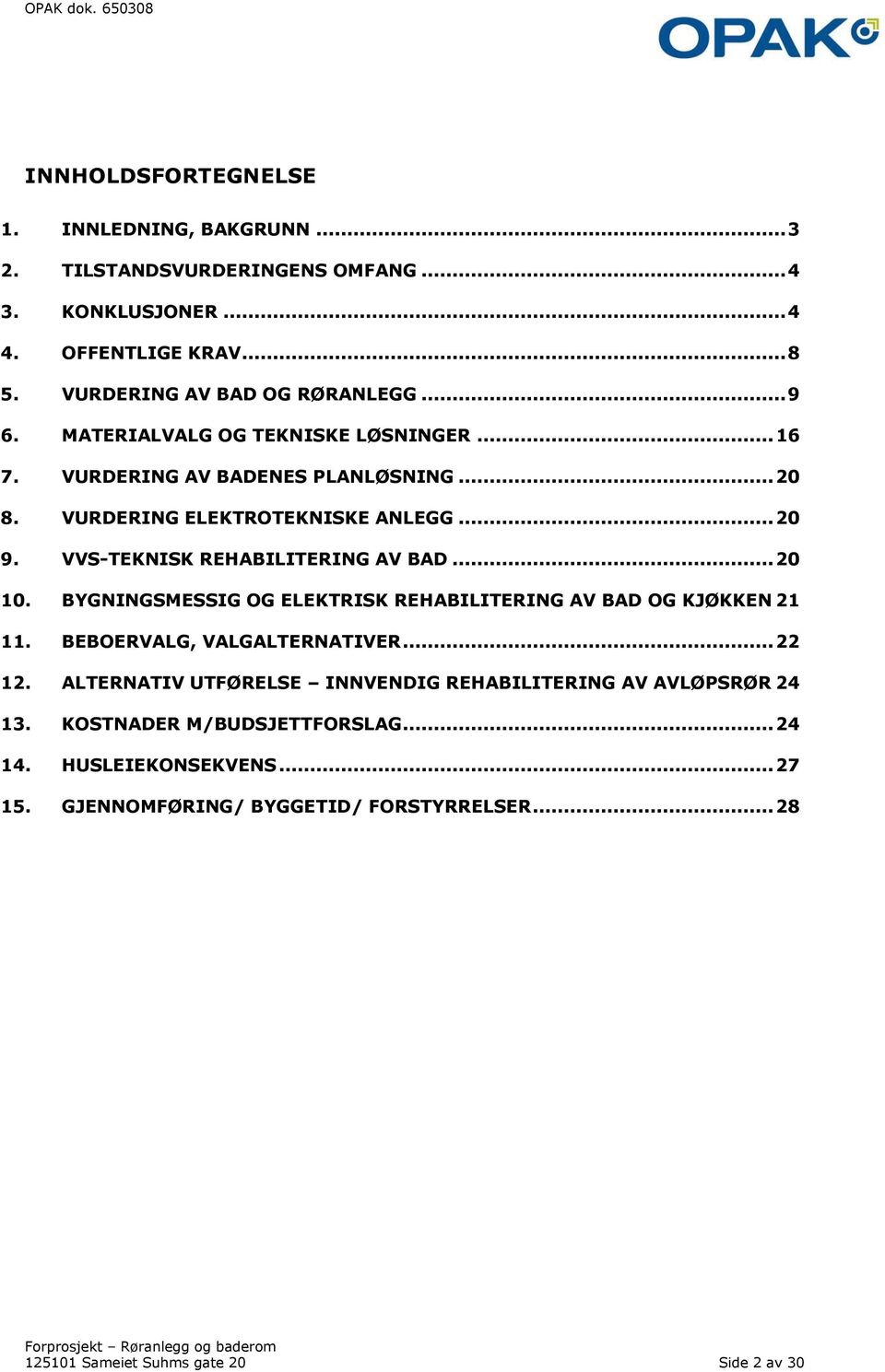 VVS-TEKNISK REHABILITERING AV BAD... 20 10. BYGNINGSMESSIG OG ELEKTRISK REHABILITERING AV BAD OG KJØKKEN 21 11. BEBOERVALG, VALGALTERNATIVER... 22 12.