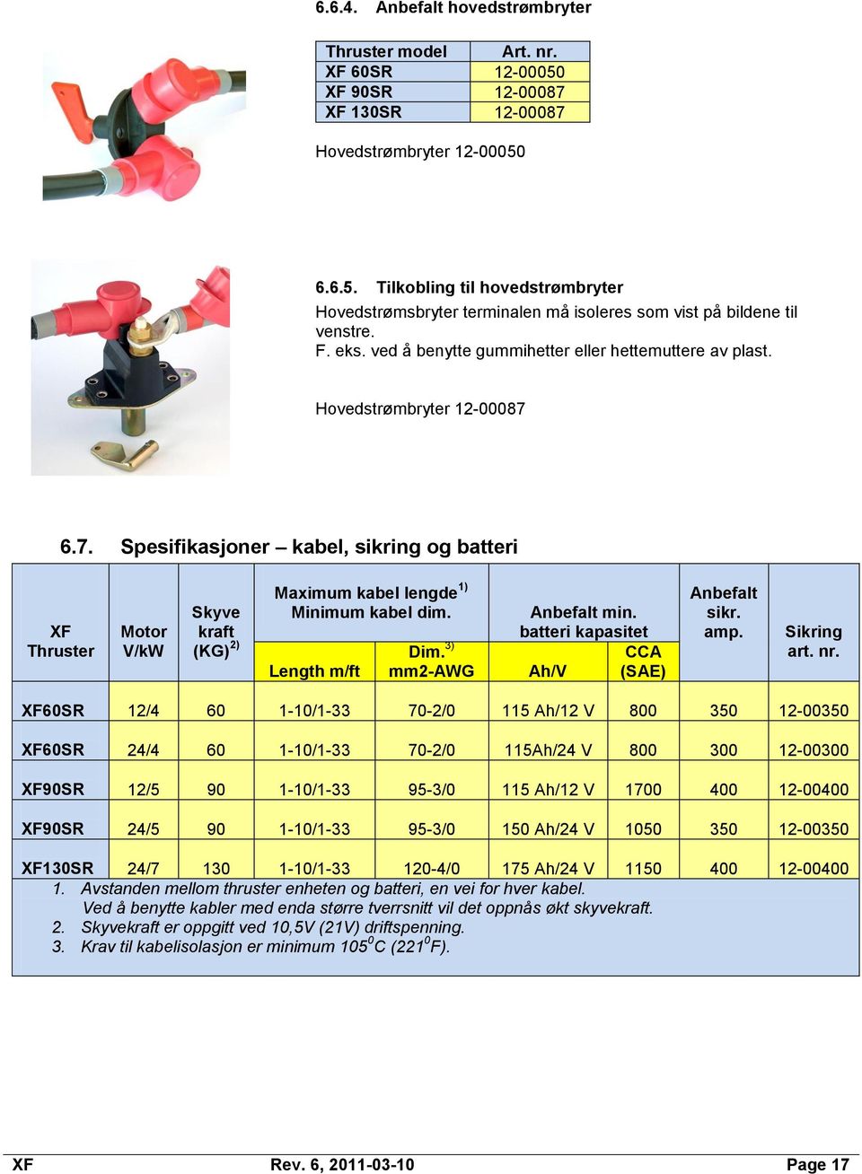 6.7. Spesifikasjoner kabel, sikring og batteri XF Thruster Motor V/kW Skyve kraft (KG) 2) Maximum kabel lengde 1) Minimum kabel dim. Length m/ft Dim. 3) mm2-awg Anbefalt min.