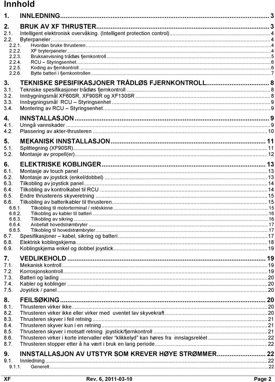 TEKNISKE SPESIFIKASJONER TRÅDLØS FJERNKONTROLL... 8 3.1. Tekniske spesifikasjoner trådløs fjernkontroll... 8 3.2. Innbygningsmål XF60SR, XF90SR og XF130SR... 8 3.3. Innbygningsmål RCU Styringsenhet.