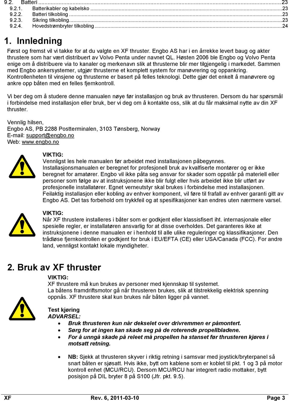 Høsten 2006 ble Engbo og Volvo Penta enige om å distribuere via to kanaler og merkenavn slik at thrusterne blir mer tilgjengelig i markedet.