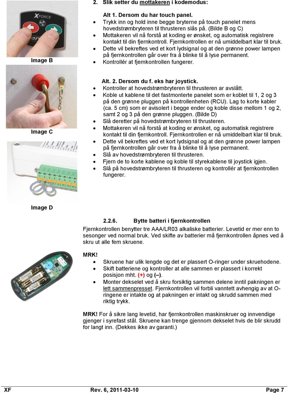 Dette vil bekreftes ved et kort lydsignal og at den grønne power lampen på fjernkontrollen går over fra å blinke til å lyse permanent. Kontrollér at fjernkontrollen fungerer. Image C Alt. 2.