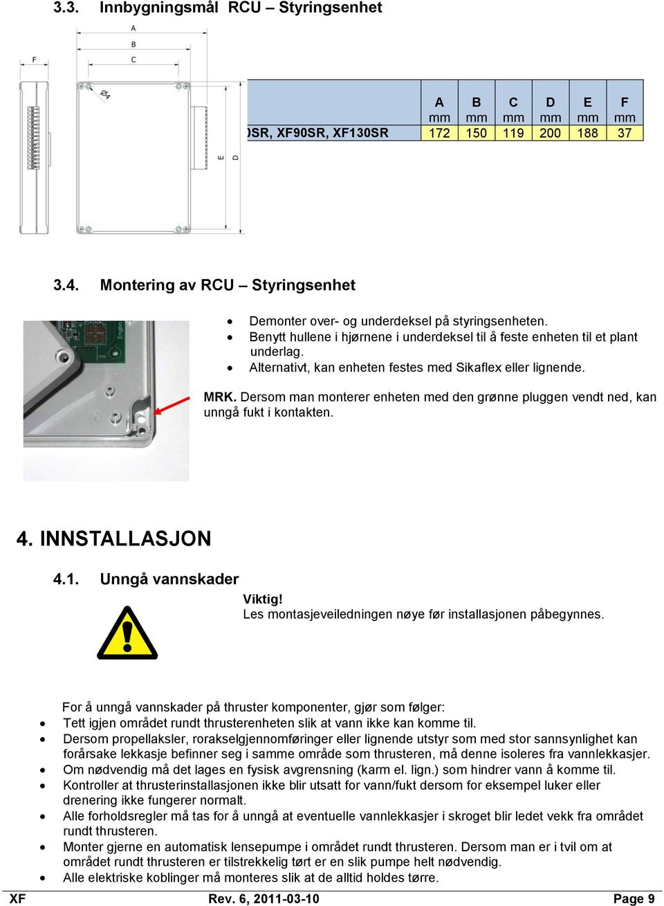 Alternativt, kan enheten festes med Sikaflex eller lignende. MRK. Dersom man monterer enheten med den grønne pluggen vendt ned, kan man unngå fukt i kontakten. 4. INNSTALLASJON 4.1.