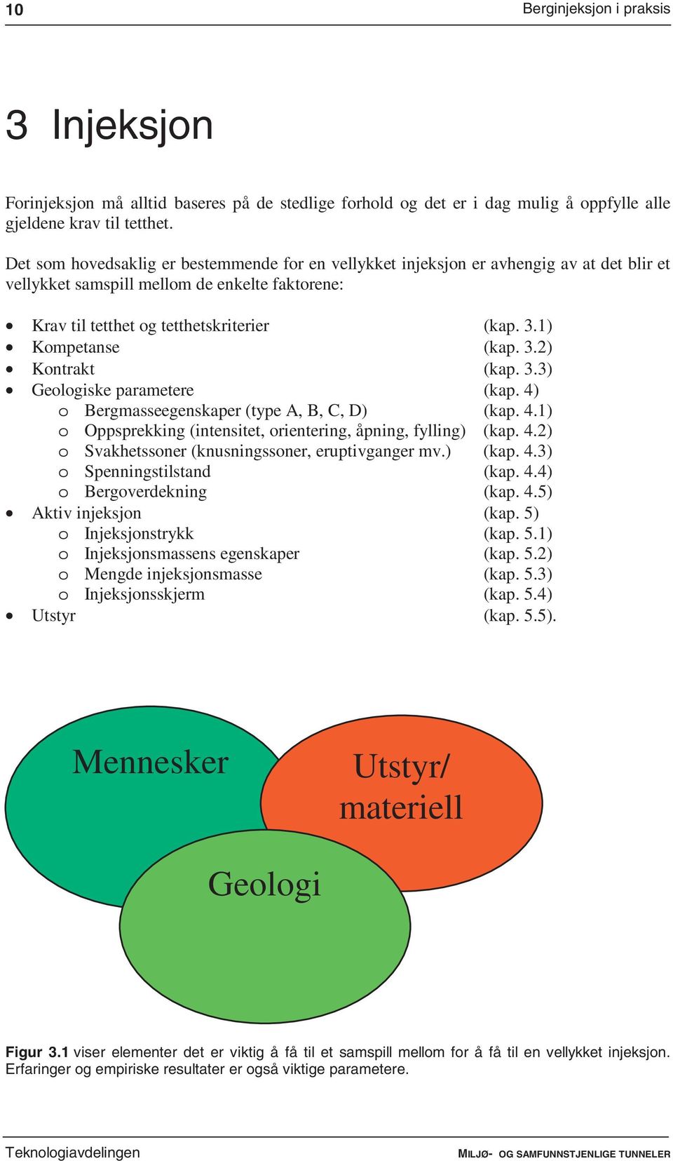 1) Kompetanse (kap. 3.2) Kontrakt (kap. 3.3) Geologiskeparametere (kap. 4) o Bergmasseegenskaper (type A, B, C, D) (kap. 4.1) o Oppsprekking (intensitet, orientering, åpning, fylling) (kap. 4.2) o Svakhetssoner (knusningssoner, eruptivganger mv.