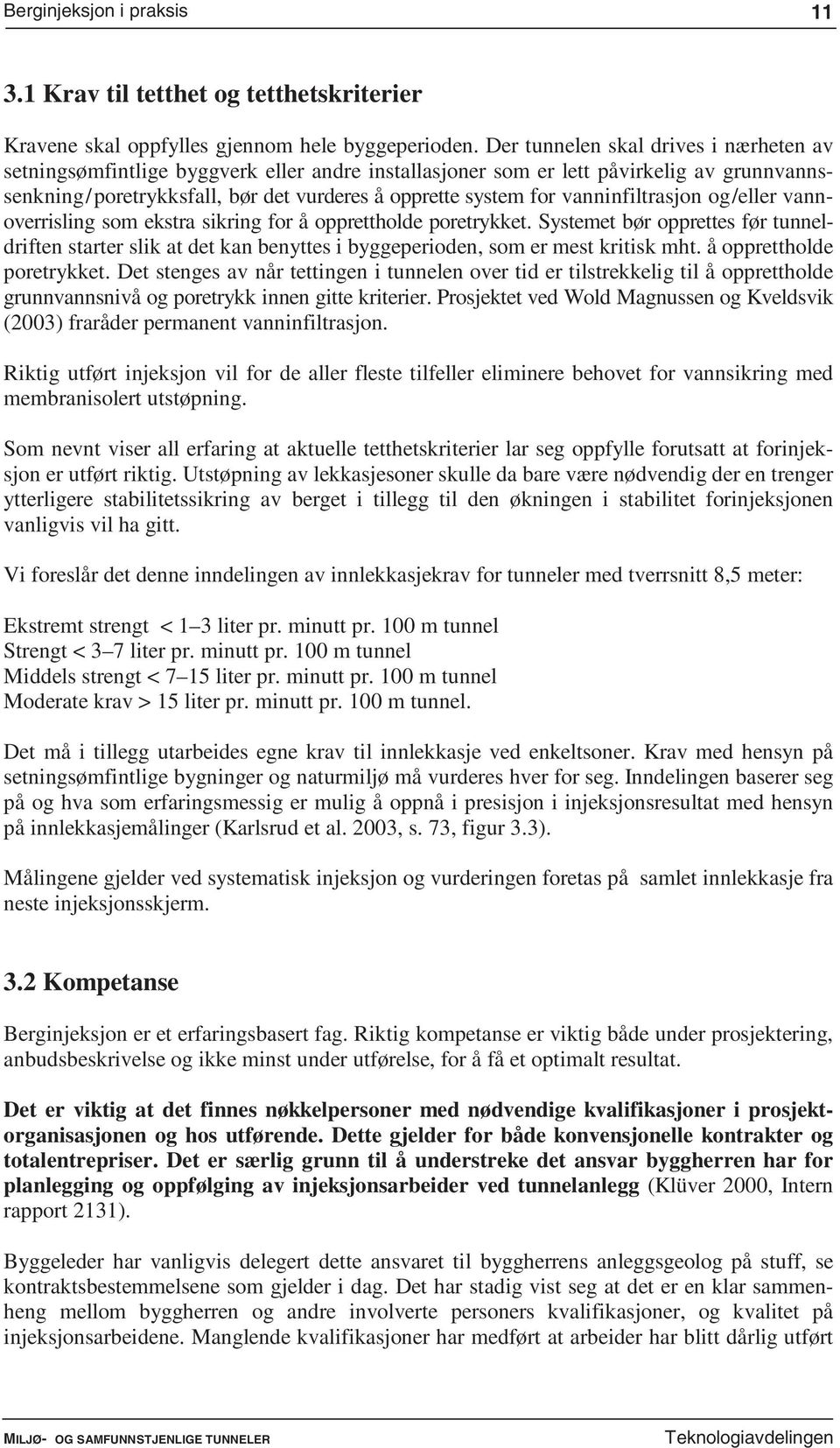 vanninfiltrasjon og/eller vannoverrisling som ekstra sikring for å opprettholde poretrykket.