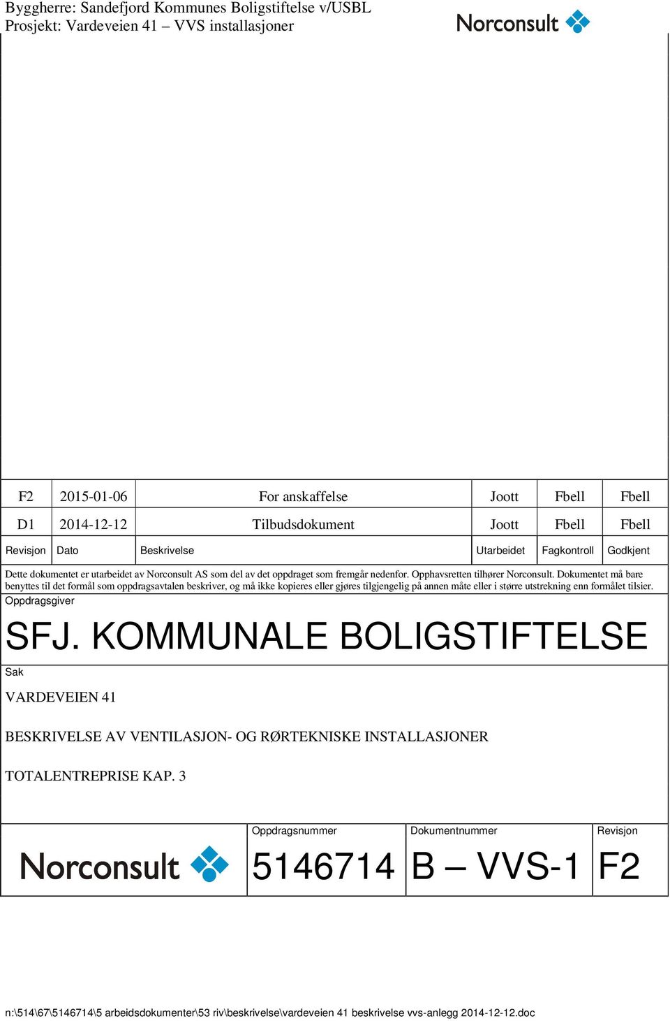 Dokumentet må bare benyttes til det formål som oppdragsavtalen beskriver, og må ikke kopieres eller gjøres tilgjengelig på annen måte eller i større utstrekning enn formålet tilsier.